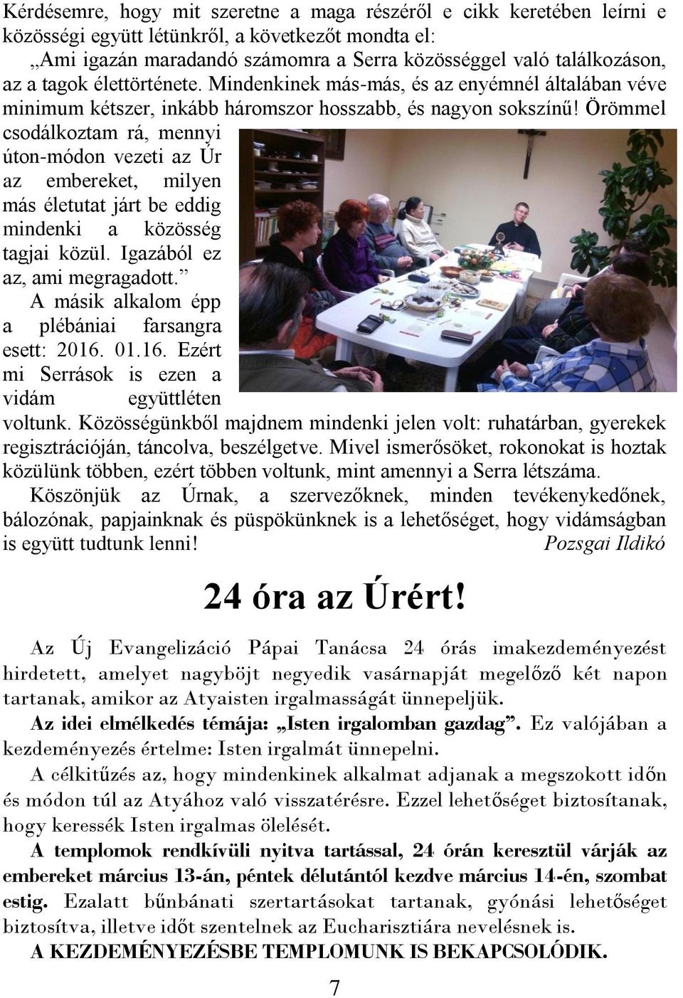 Örömmel csodálkoztam rá, mennyi úton-módon vezeti az Úr az embereket, milyen más életutat járt be eddig mindenki a közösség tagjai közül. Igazából ez az, ami megragadott.