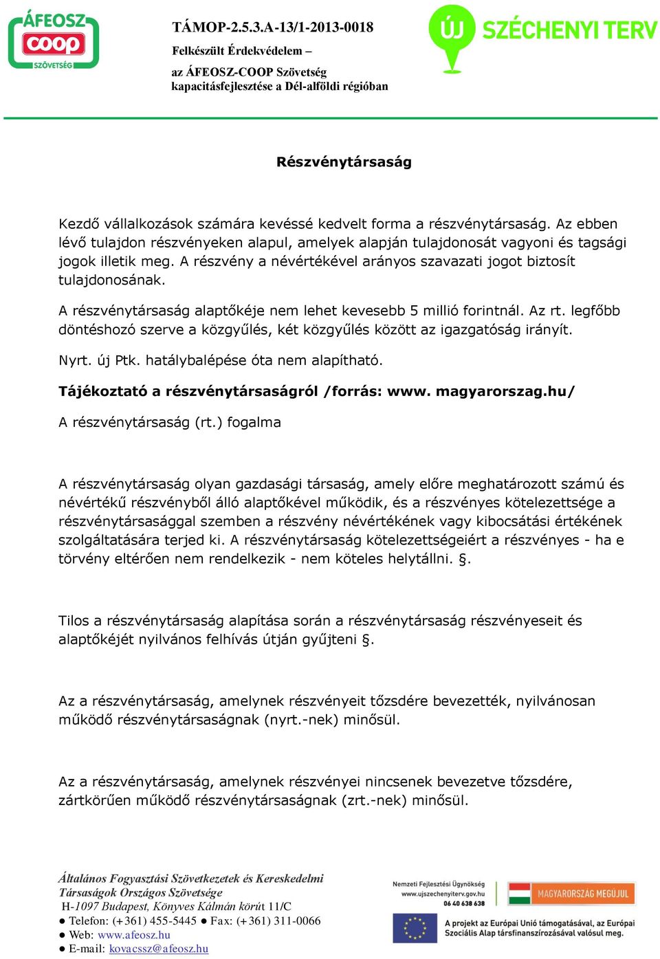 legfőbb döntéshozó szerve a közgyűlés, két közgyűlés között az igazgatóság irányít. Nyrt. új Ptk. hatálybalépése óta nem alapítható. Tájékoztató a részvénytársaságról /forrás: www. magyarorszag.