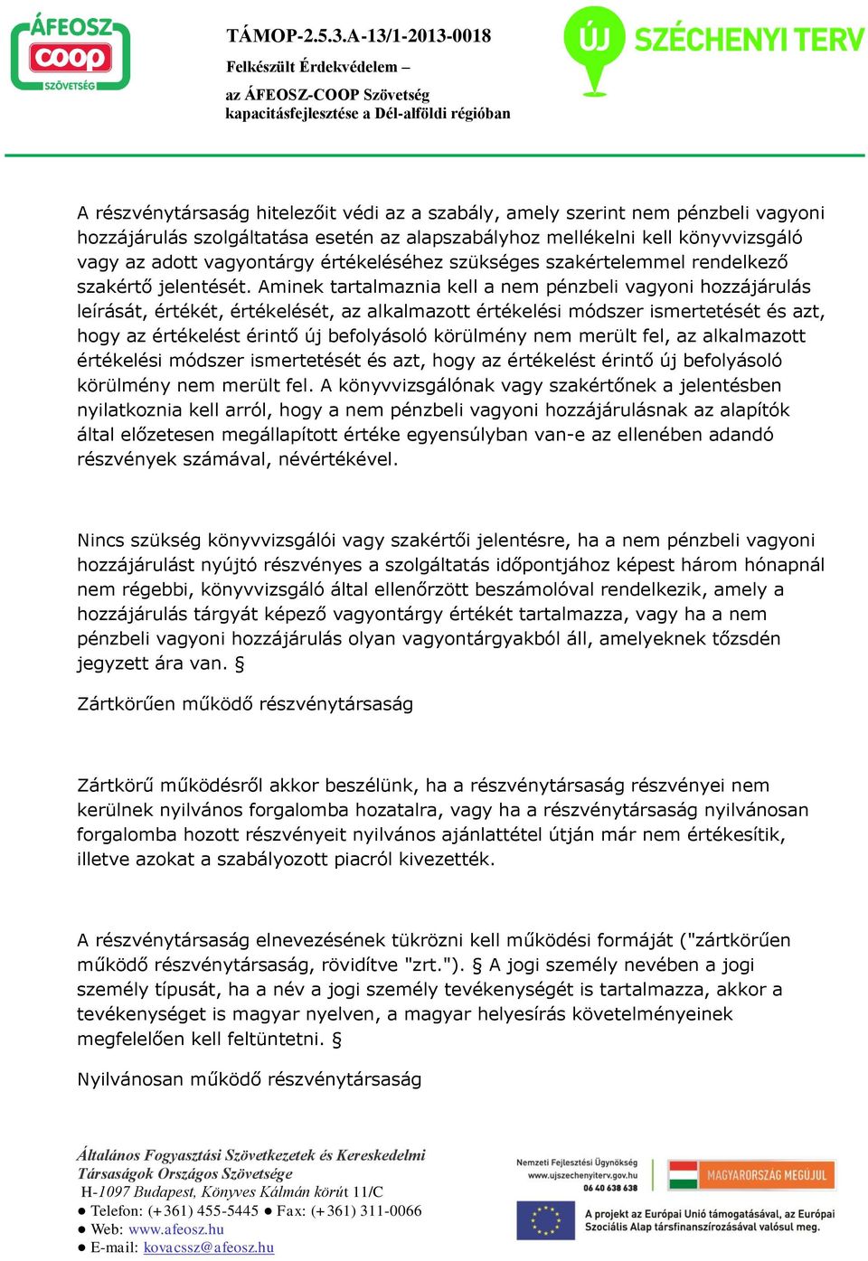 Aminek tartalmaznia kell a nem pénzbeli vagyoni hozzájárulás leírását, értékét, értékelését, az alkalmazott értékelési módszer ismertetését és azt, hogy az értékelést érintő új befolyásoló körülmény