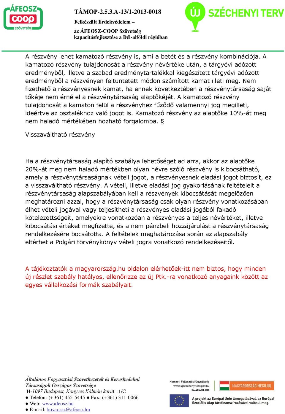 módon számított kamat illeti meg. Nem fizethető a részvényesnek kamat, ha ennek következtében a részvénytársaság saját tőkéje nem érné el a részvénytársaság alaptőkéjét.