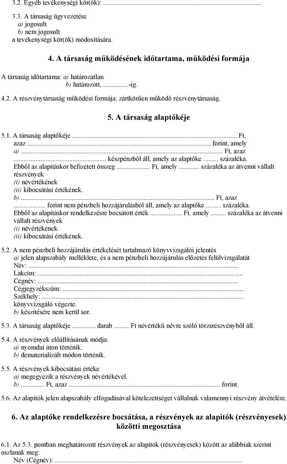 A társaság alaptőkéje 5.1. A társaság alaptőkéje... Ft, azaz... forint, amely a)... Ft, azaz... készpénzből áll, amely az alaptőke... százaléka. Ebből az alapításkor befizetett összeg... Ft, amely.