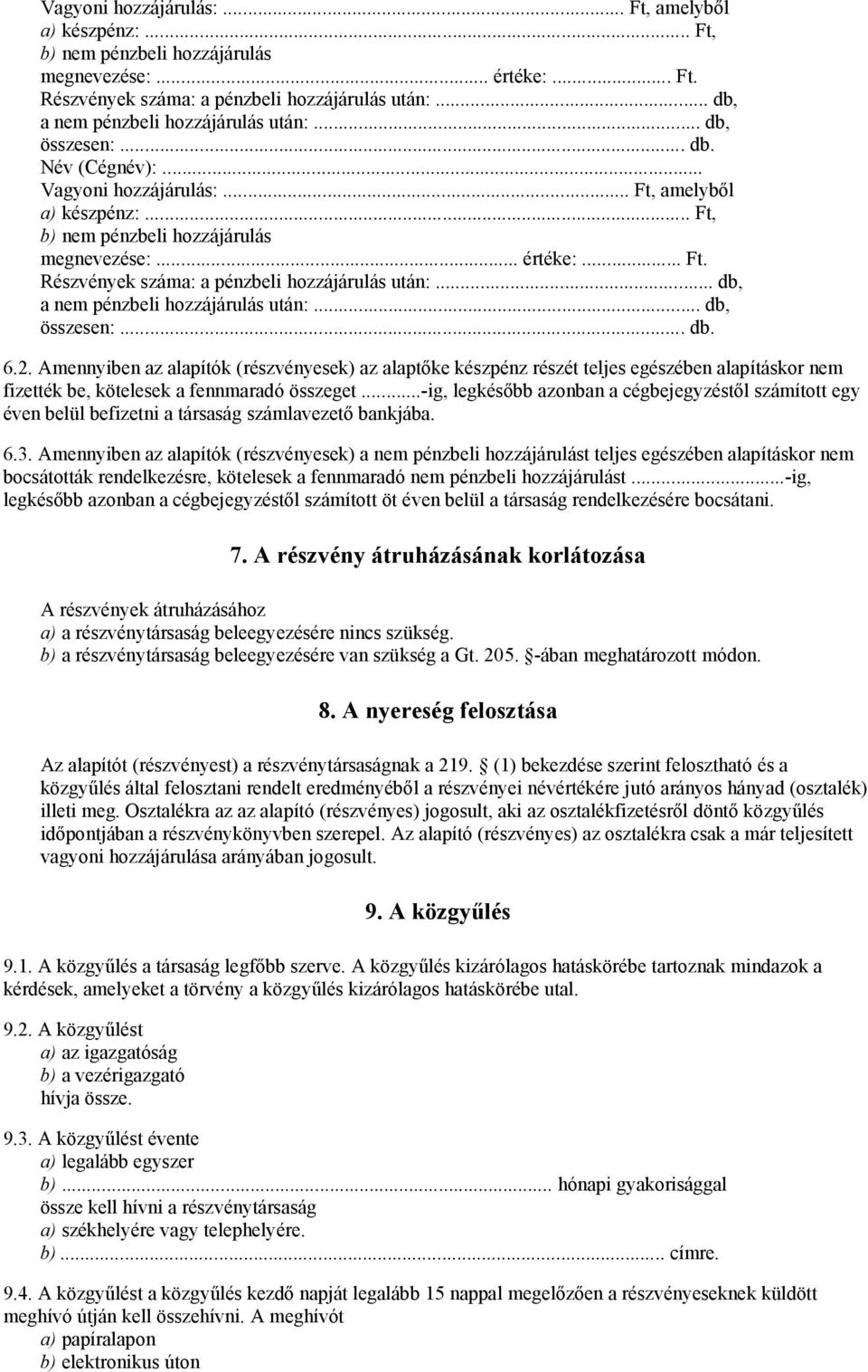 Amennyiben az alapítók (részvényesek) az alaptőke készpénz részét teljes egészében alapításkor nem fizették be, kötelesek a fennmaradó összeget.