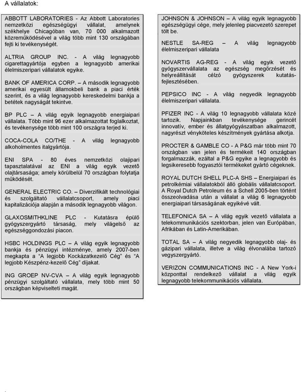 egyesült államokbeli bank a piaci érték szerint, és a világ legnagyobb kereskedelmi bankja a betétek nagyságát tekintve BP PLC A világ egyik legnagyobb energiaipari vállalata Több mint 96 ezer