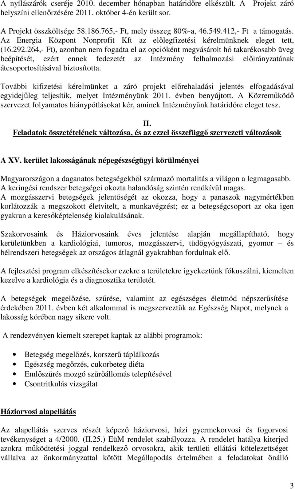 264,- Ft), azonban nem fogadta el az opcióként megvásárolt hő takarékosabb üveg beépítését, ezért ennek fedezetét az Intézmény felhalmozási előirányzatának átcsoportosításával biztosította.