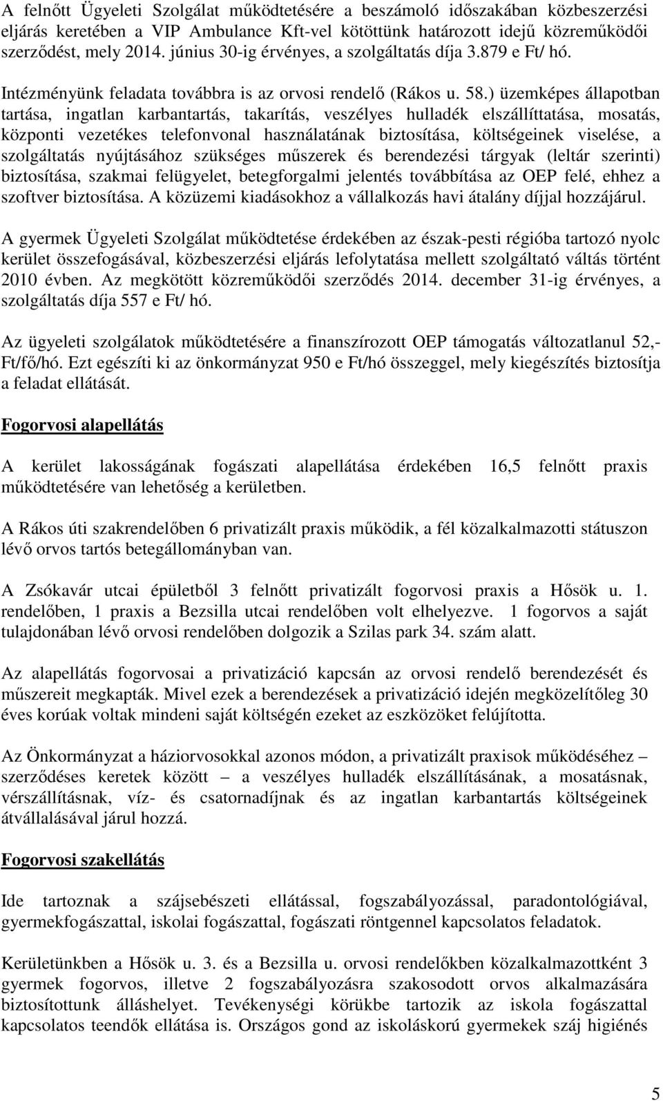 ) üzemképes állapotban tartása, ingatlan karbantartás, takarítás, veszélyes hulladék elszállíttatása, mosatás, központi vezetékes telefonvonal használatának biztosítása, költségeinek viselése, a