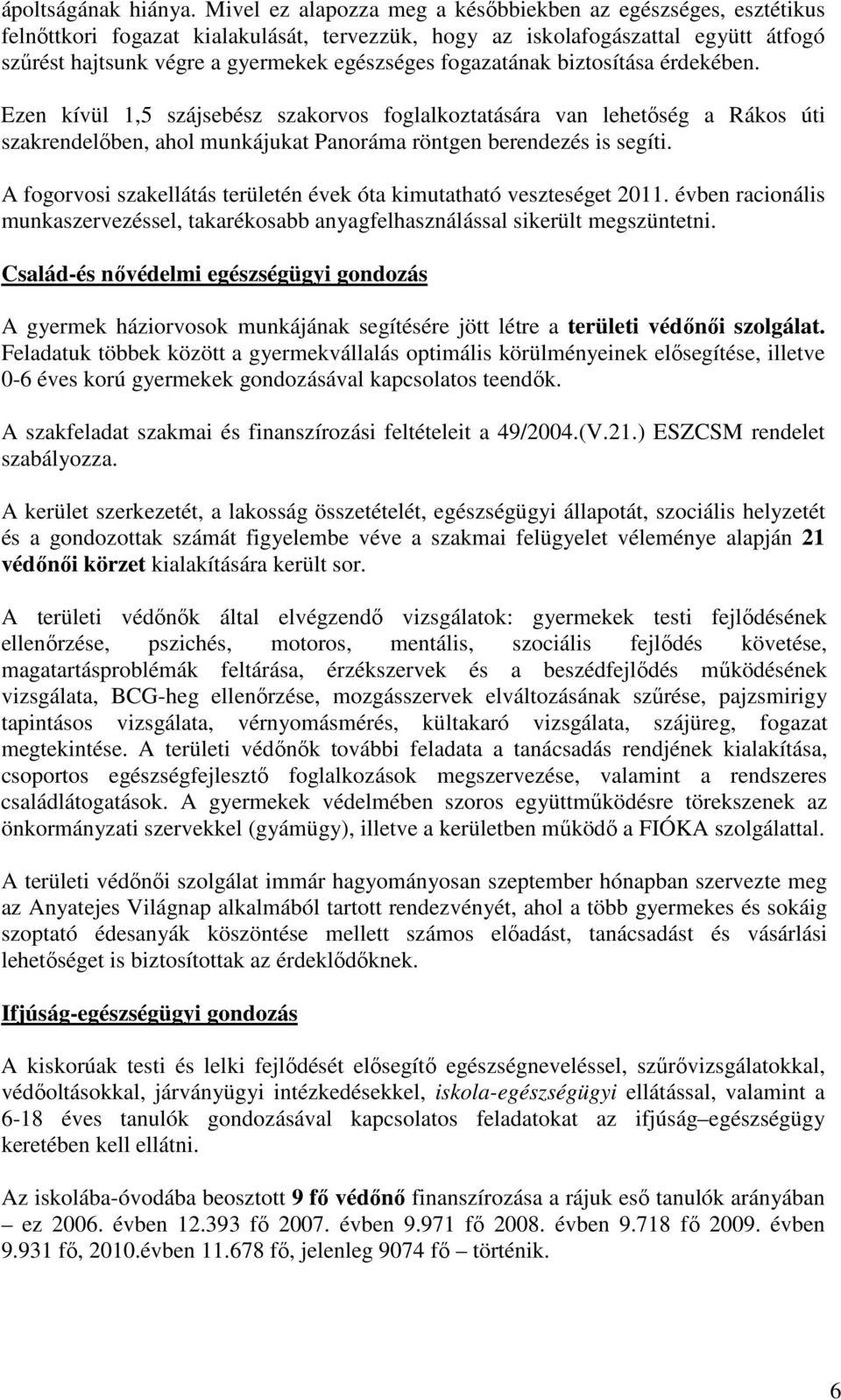 fogazatának biztosítása érdekében. Ezen kívül 1,5 szájsebész szakorvos foglalkoztatására van lehetőség a Rákos úti szakrendelőben, ahol munkájukat Panoráma röntgen berendezés is segíti.