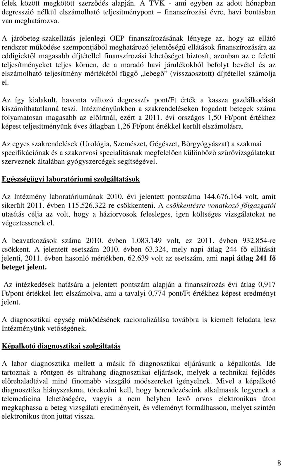 díjtétellel finanszírozási lehetőséget biztosít, azonban az e feletti teljesítményeket teljes körűen, de a maradó havi járulékokból befolyt bevétel és az elszámolható teljesítmény mértékétől függő