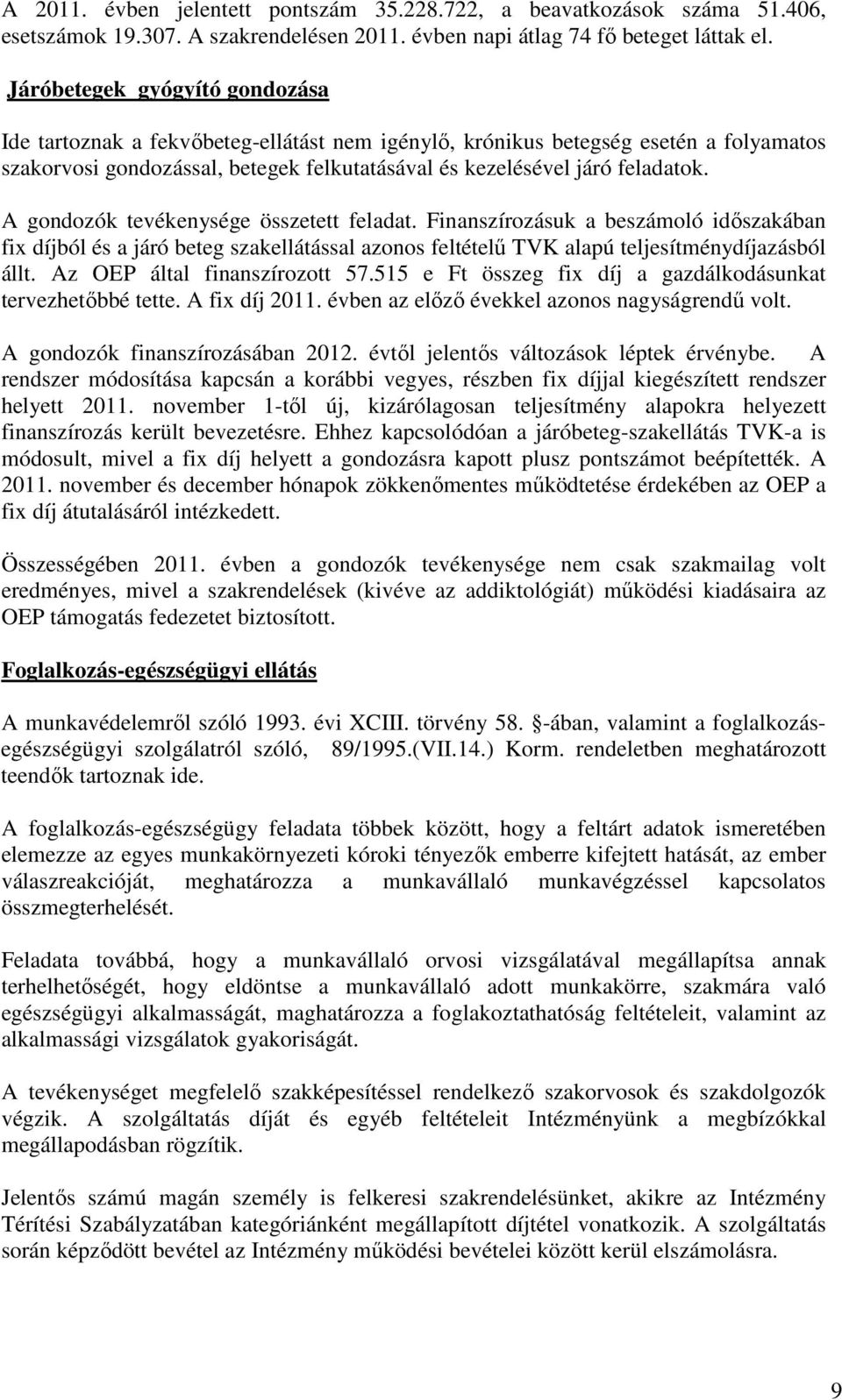 A gondozók tevékenysége összetett feladat. Finanszírozásuk a beszámoló időszakában fix díjból és a járó beteg szakellátással azonos feltételű TVK alapú teljesítménydíjazásból állt.