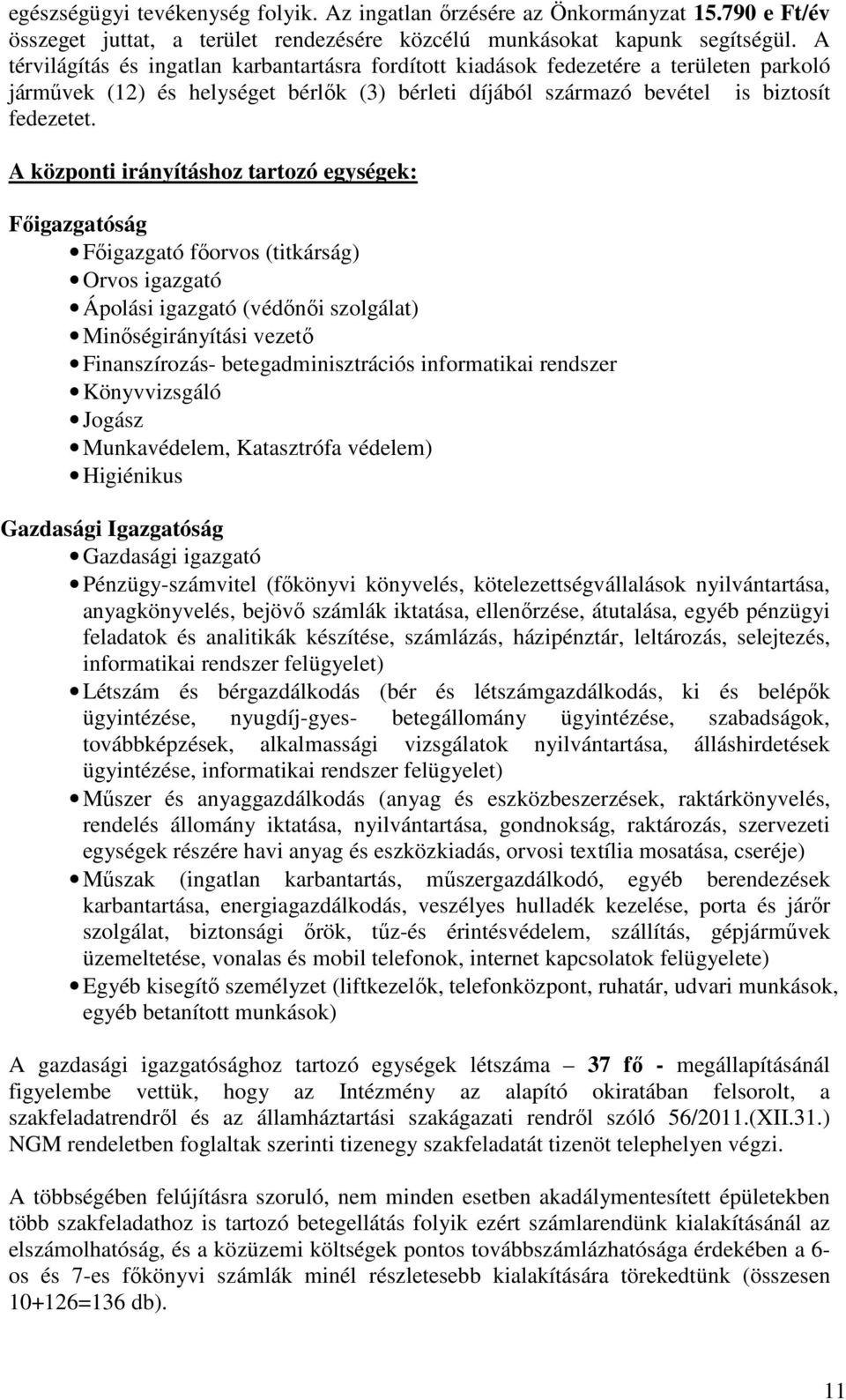 A központi irányításhoz tartozó egységek: Főigazgatóság Főigazgató főorvos (titkárság) Orvos igazgató Ápolási igazgató (védőnői szolgálat) Minőségirányítási vezető Finanszírozás- betegadminisztrációs