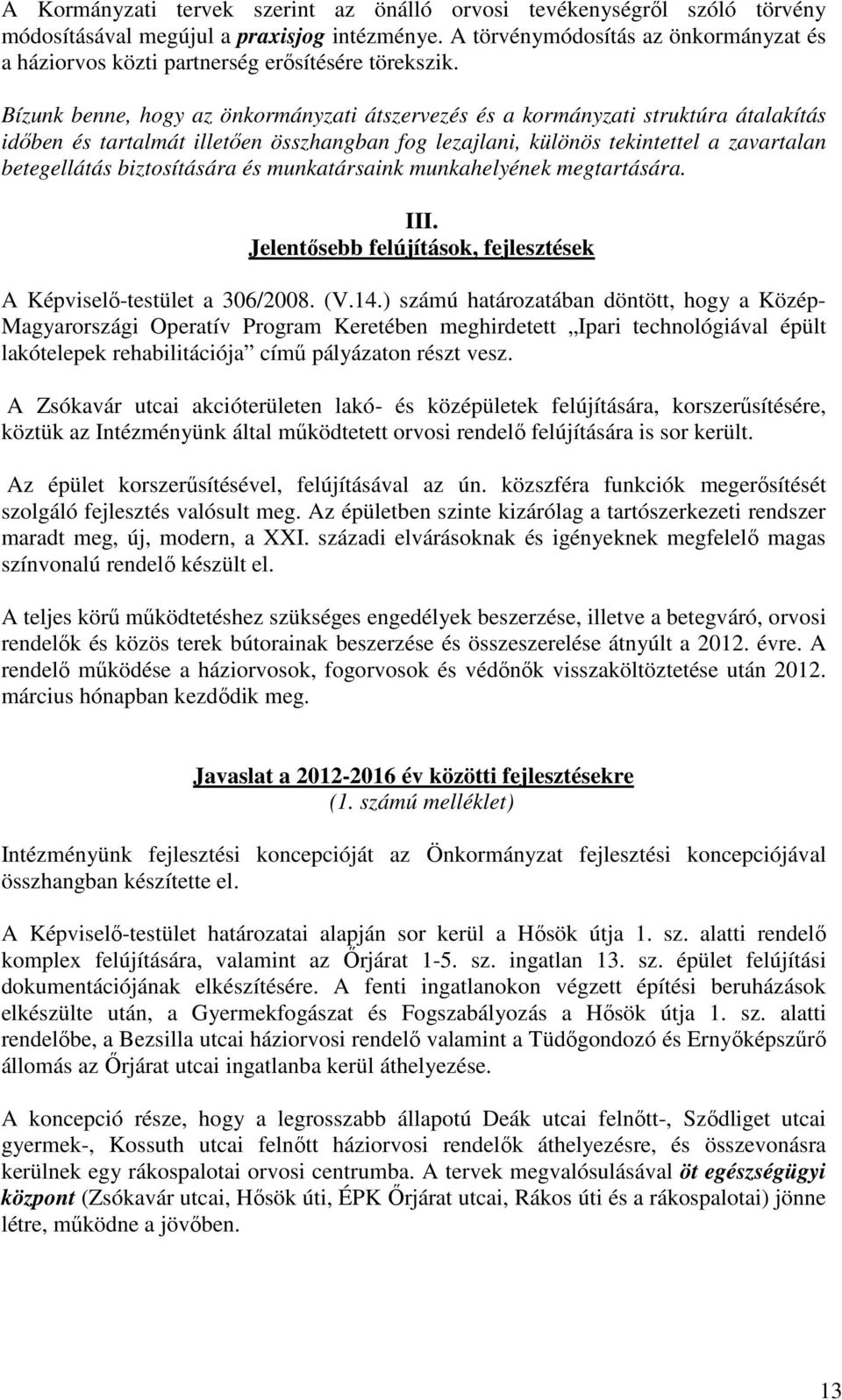 Bízunk benne, hogy az önkormányzati átszervezés és a kormányzati struktúra átalakítás időben és tartalmát illetően összhangban fog lezajlani, különös tekintettel a zavartalan betegellátás
