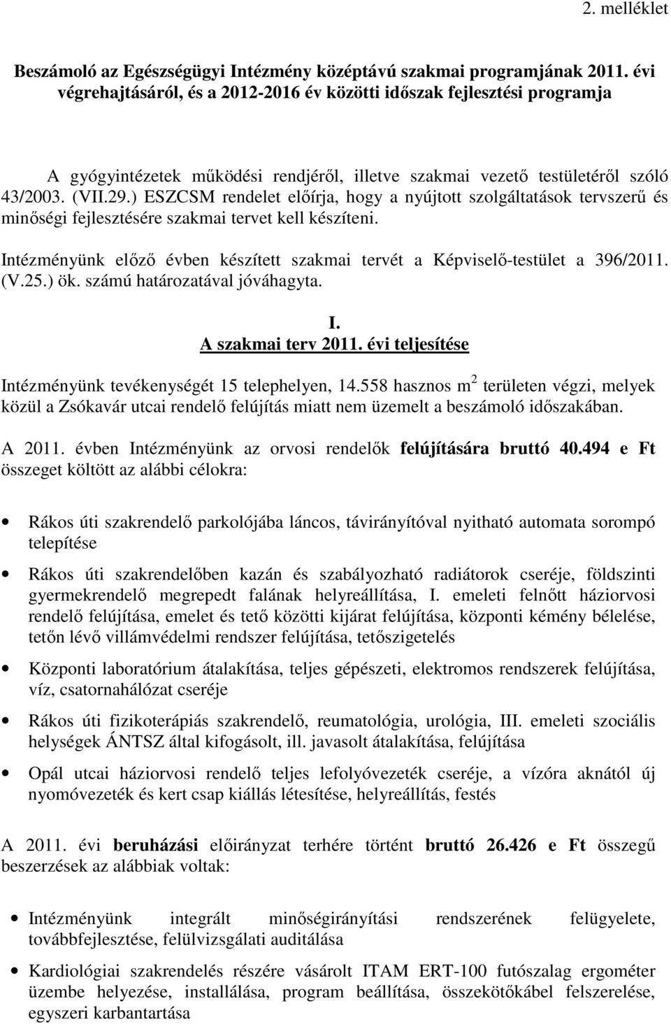 ) ESZCSM rendelet előírja, hogy a nyújtott szolgáltatások tervszerű és minőségi fejlesztésére szakmai tervet kell készíteni.