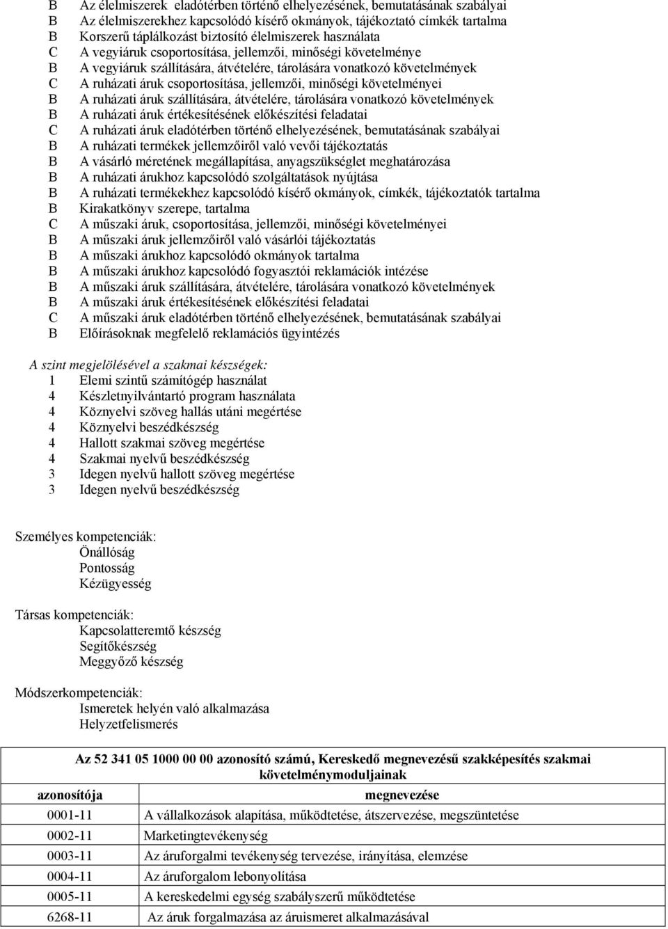 jellemzői, minőségi követelményei A ruházati áruk szállítására, átvételére, tárolására vonatkozó követelmények A ruházati áruk értékesítésének előkészítési feladatai A ruházati áruk eladótérben