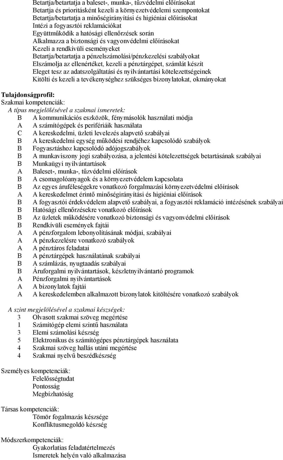 pénzelszámolási/pénzkezelési szabályokat Elszámolja az ellenértéket, kezeli a pénztárgépet, számlát készít Eleget tesz az adatszolgáltatási és nyilvántartási kötelezettségeinek Kitölti és kezeli a