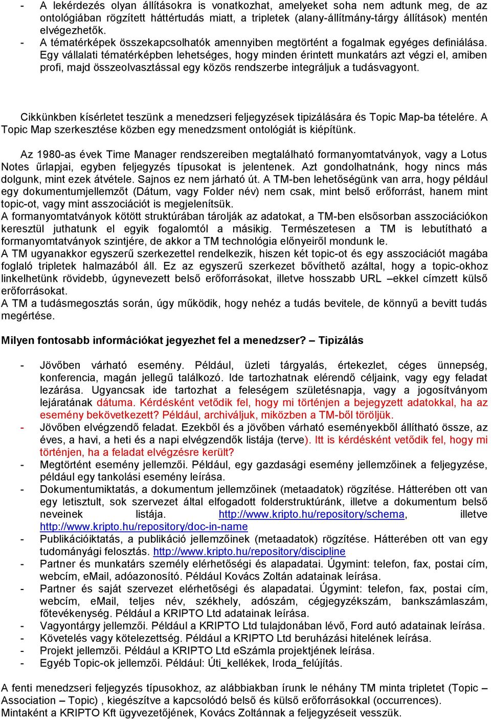 Egy vállalati tématérképben lehetséges, hogy minden érintett munkatárs azt végzi el, amiben profi, majd összeolvasztással egy közös rendszerbe integráljuk a tudásvagyont.