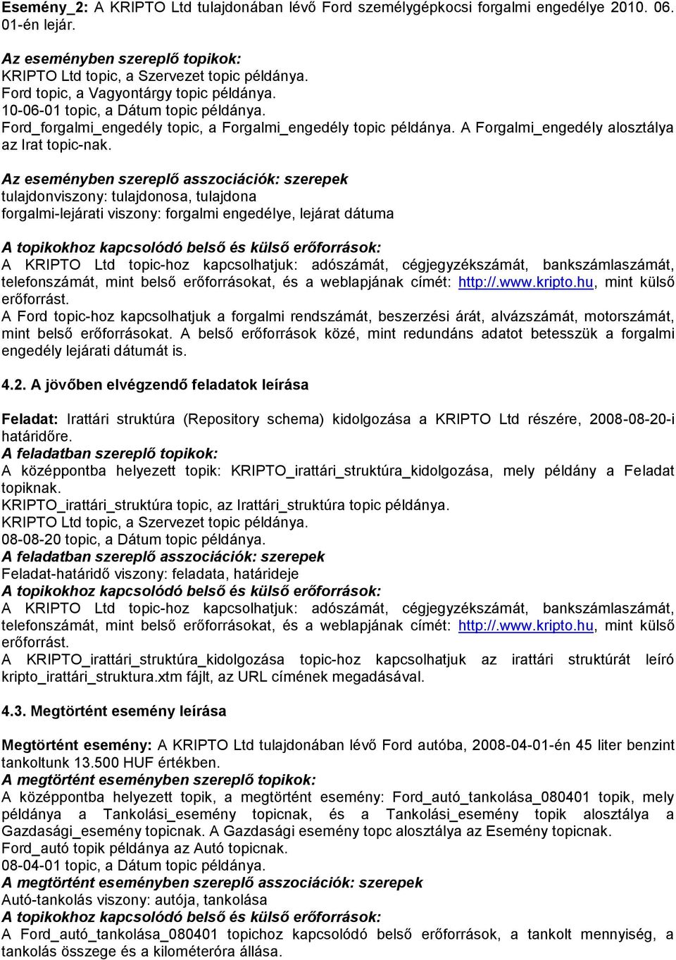 z eseményben szereplő asszociációk: szerepek tulajdonviszony: tulajdonosa, tulajdona forgalmi-lejárati viszony: forgalmi engedélye, lejárat dátuma topikokhoz kapcsolódó belső és külső erőforrások: