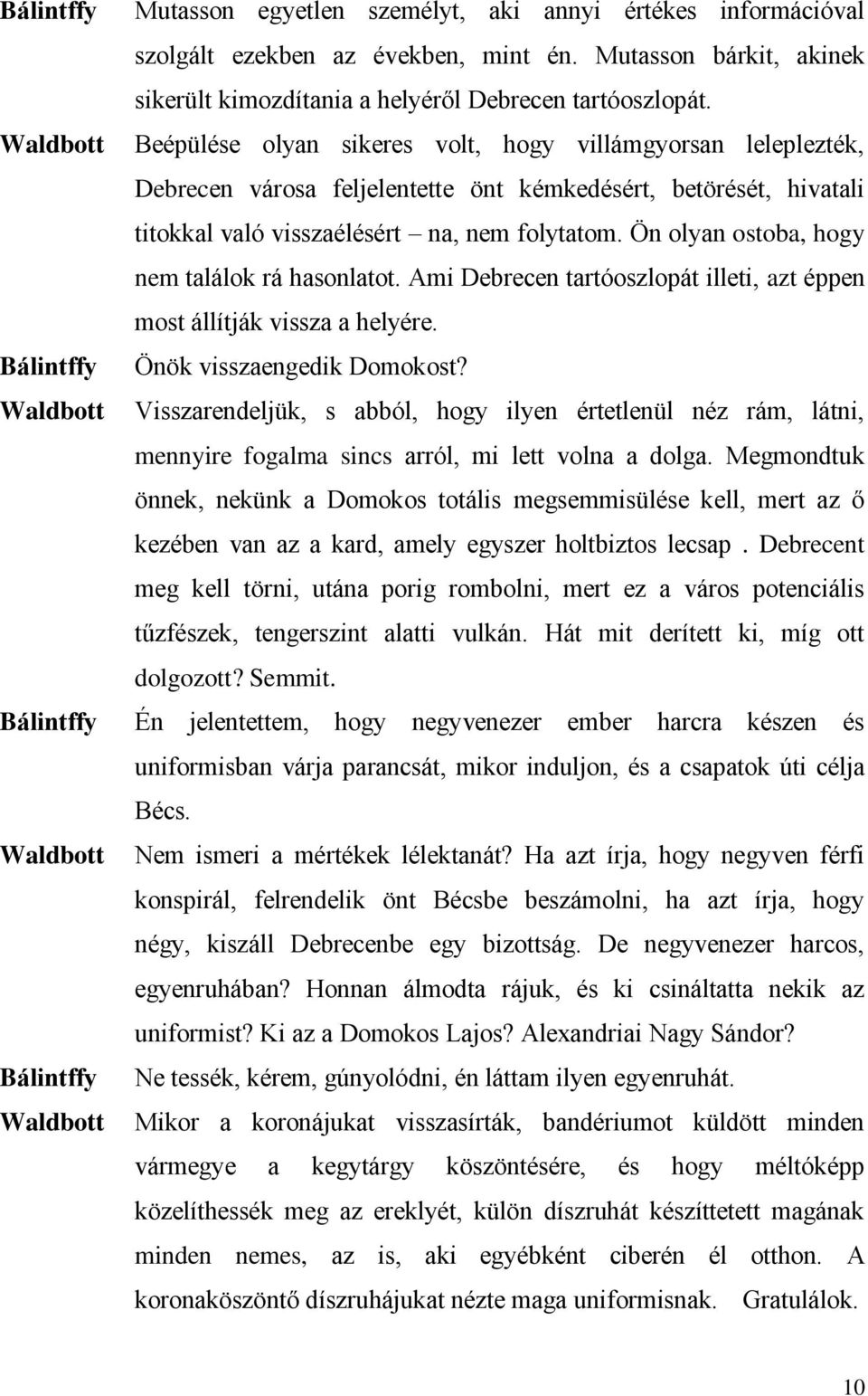 Beépülése olyan sikeres volt, hogy villámgyorsan leleplezték, Debrecen városa feljelentette önt kémkedésért, betörését, hivatali titokkal való visszaélésért na, nem folytatom.