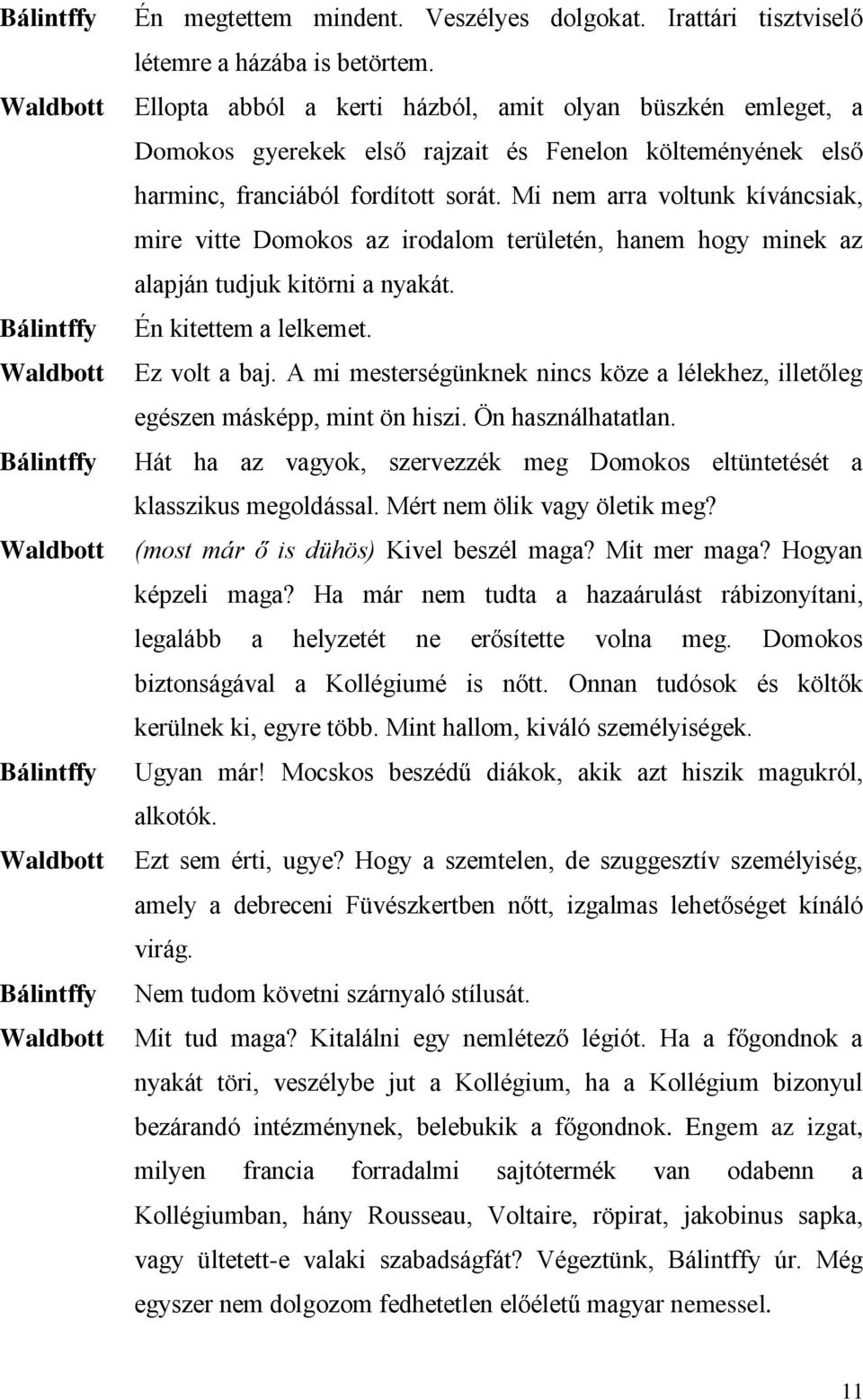 Mi nem arra voltunk kíváncsiak, mire vitte az irodalom területén, hanem hogy minek az alapján tudjuk kitörni a nyakát. Én kitettem a lelkemet. Ez volt a baj.