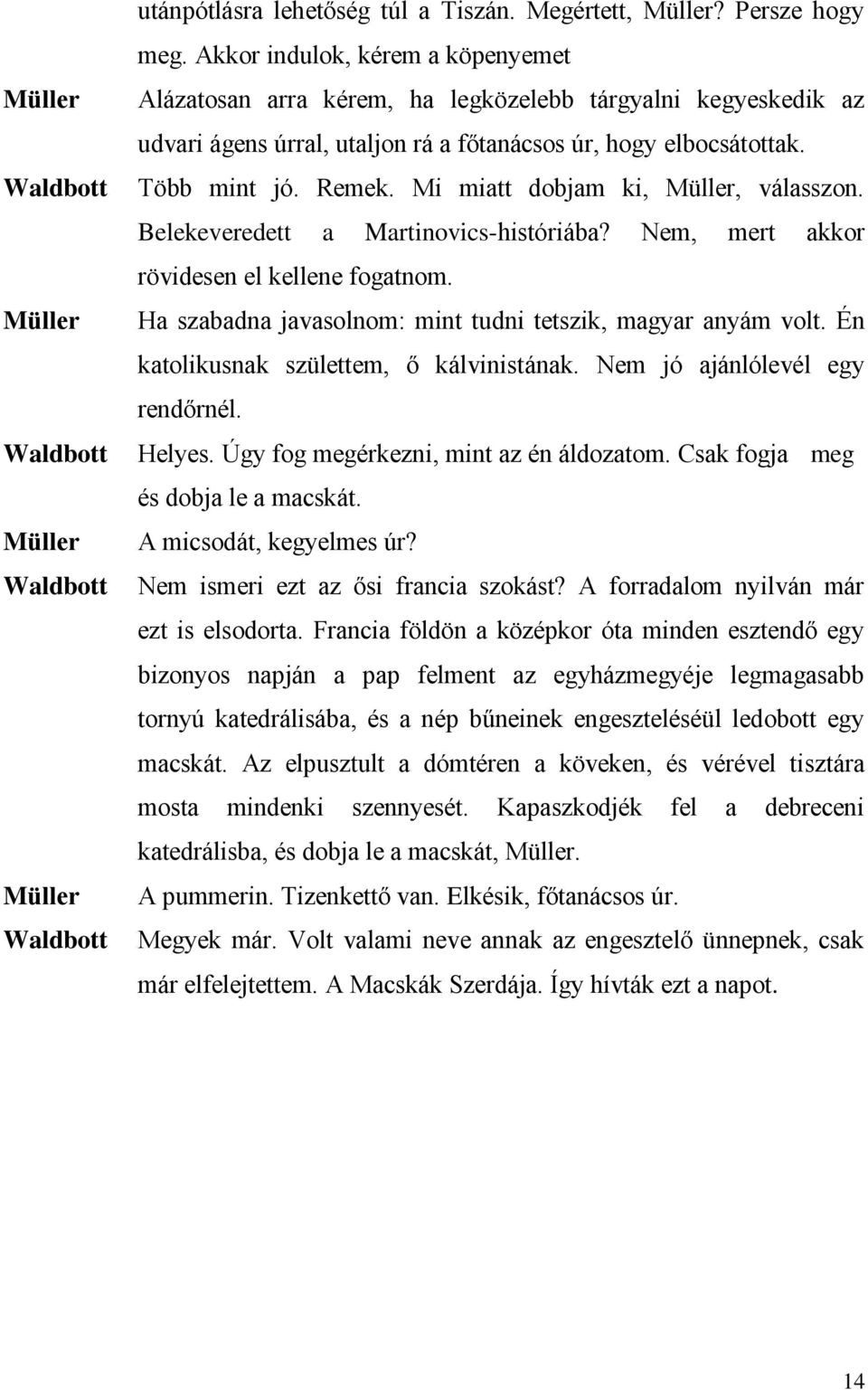 Mi miatt dobjam ki,, válasszon. Belekeveredett a Martinovics-históriába? Nem, mert akkor rövidesen el kellene fogatnom. Ha szabadna javasolnom: mint tudni tetszik, magyar anyám volt.