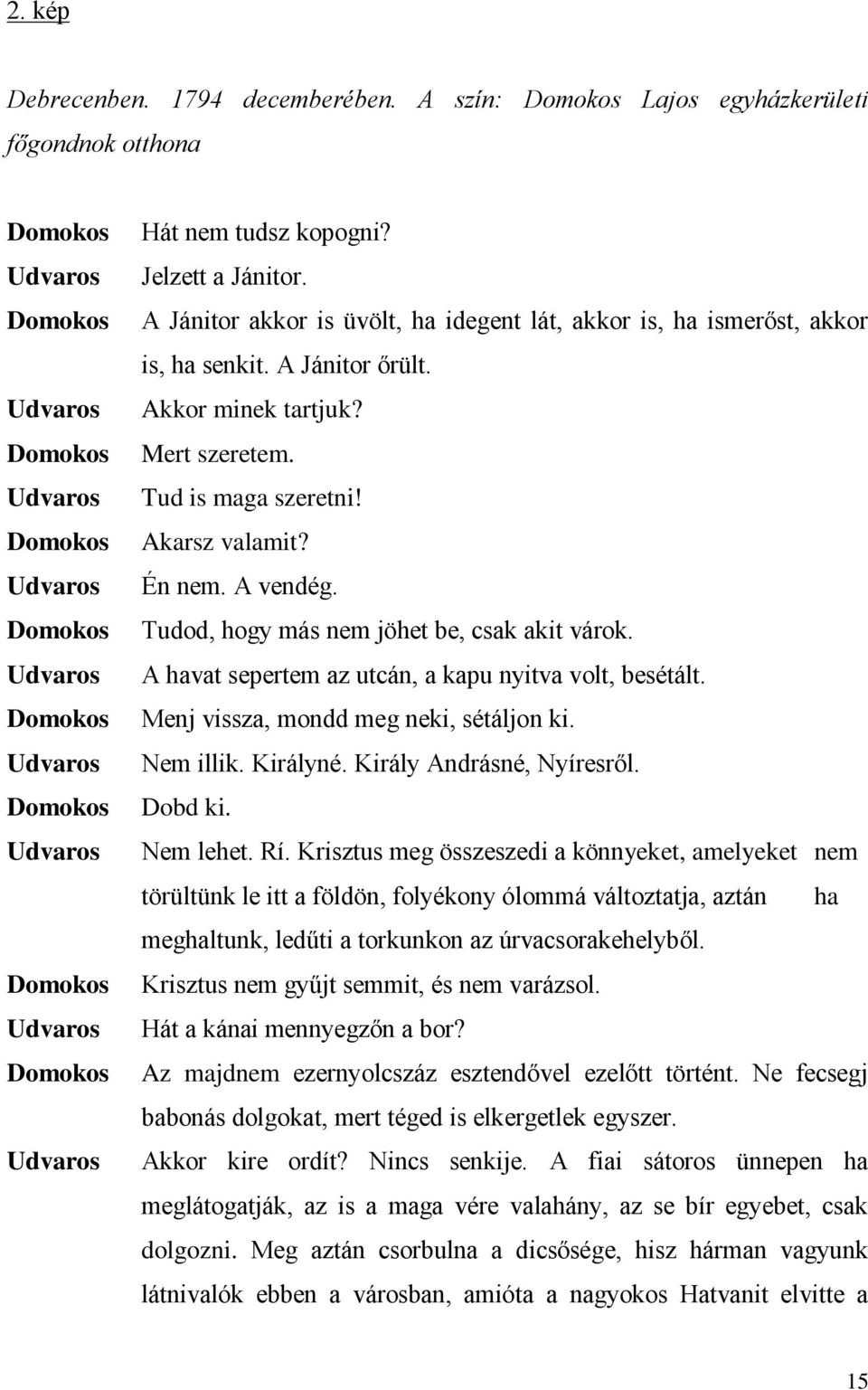 Tudod, hogy más nem jöhet be, csak akit várok. A havat sepertem az utcán, a kapu nyitva volt, besétált. Menj vissza, mondd meg neki, sétáljon ki. Nem illik. Királyné. Király Andrásné, Nyíresről.
