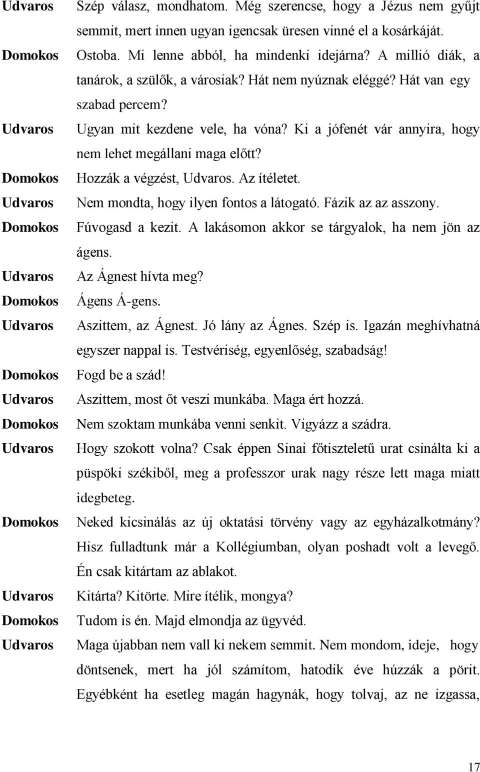 Hozzák a végzést,. Az ítéletet. Nem mondta, hogy ilyen fontos a látogató. Fázik az az asszony. Fúvogasd a kezit. A lakásomon akkor se tárgyalok, ha nem jön az ágens. Az t hívta meg? Ágens Á-gens.