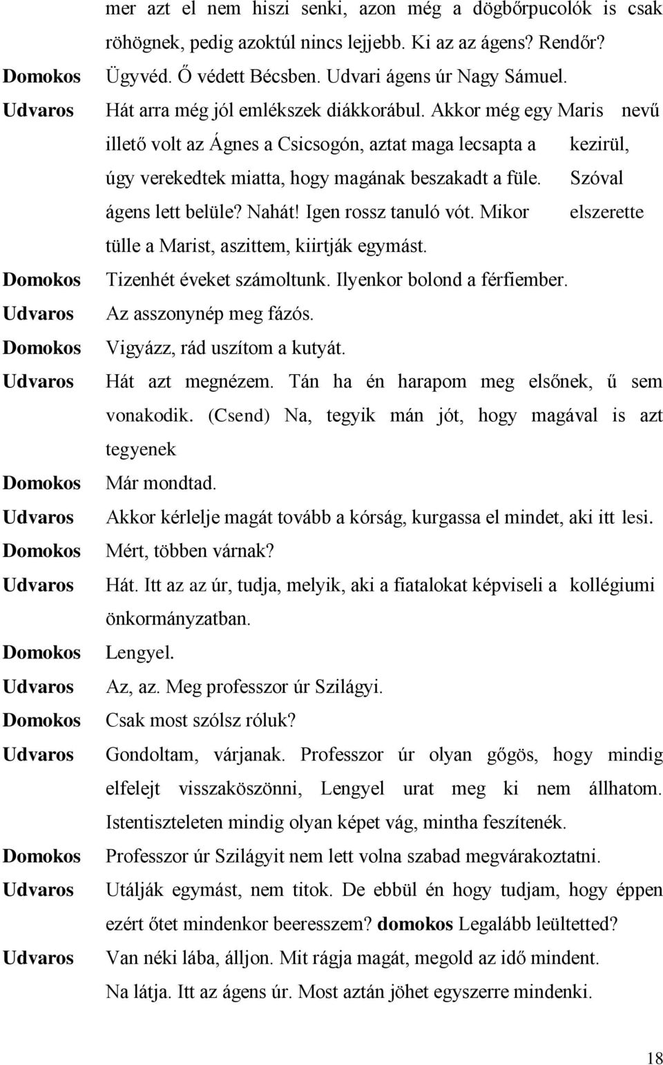 Szóval ágens lett belüle? Nahát! Igen rossz tanuló vót. Mikor elszerette tülle a Marist, aszittem, kiirtják egymást. Tizenhét éveket számoltunk. Ilyenkor bolond a férfiember. Az asszonynép meg fázós.