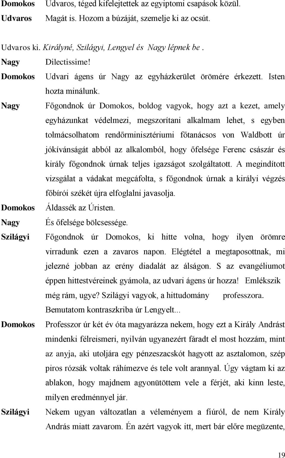 Nagy Főgondnok úr, boldog vagyok, hogy azt a kezet, amely egyházunkat védelmezi, megszorítani alkalmam lehet, s egyben tolmácsolhatom rendőrminisztériumi főtanácsos von úr jókívánságát abból az