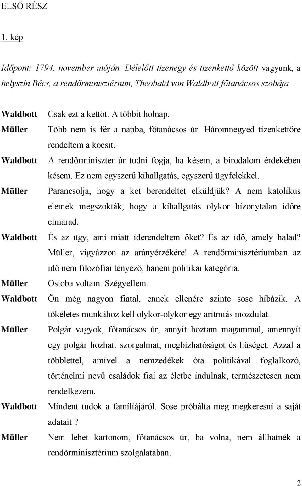 Ez nem egyszerű kihallgatás, egyszerű ügyfelekkel. Parancsolja, hogy a két berendeltet elküldjük? A nem katolikus elemek megszokták, hogy a kihallgatás olykor bizonytalan időre elmarad.