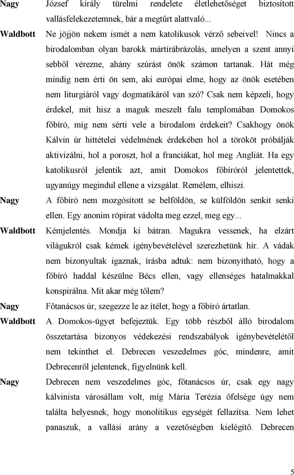 Hát még mindig nem érti ön sem, aki európai elme, hogy az önök esetében nem liturgiáról vagy dogmatikáról van szó?