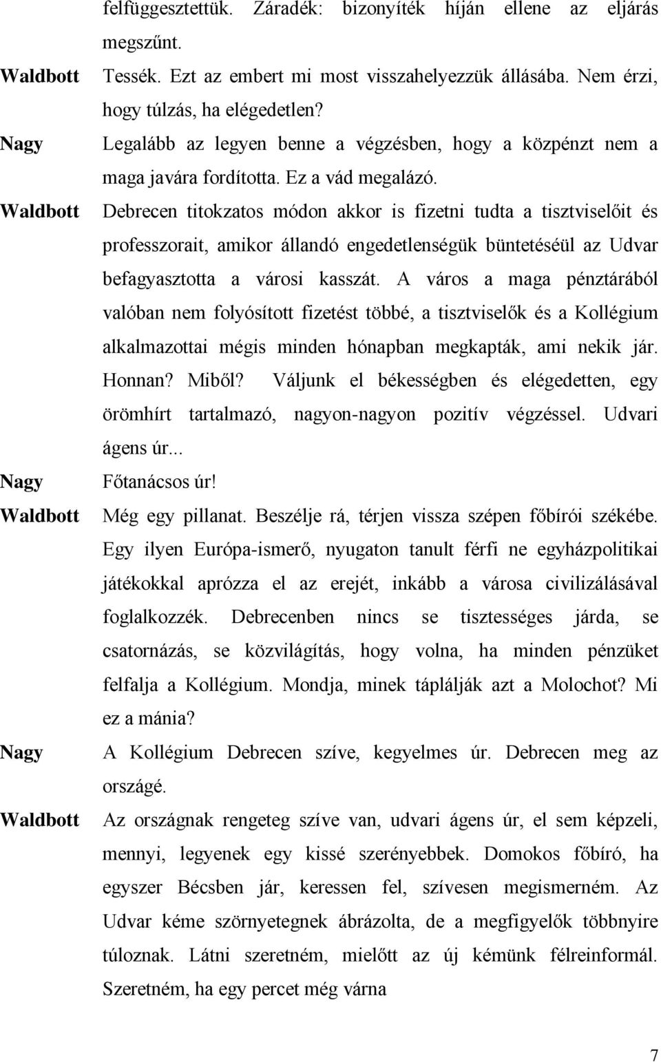 Debrecen titokzatos módon akkor is fizetni tudta a tisztviselőit és professzorait, amikor állandó engedetlenségük büntetéséül az Udvar befagyasztotta a városi kasszát.