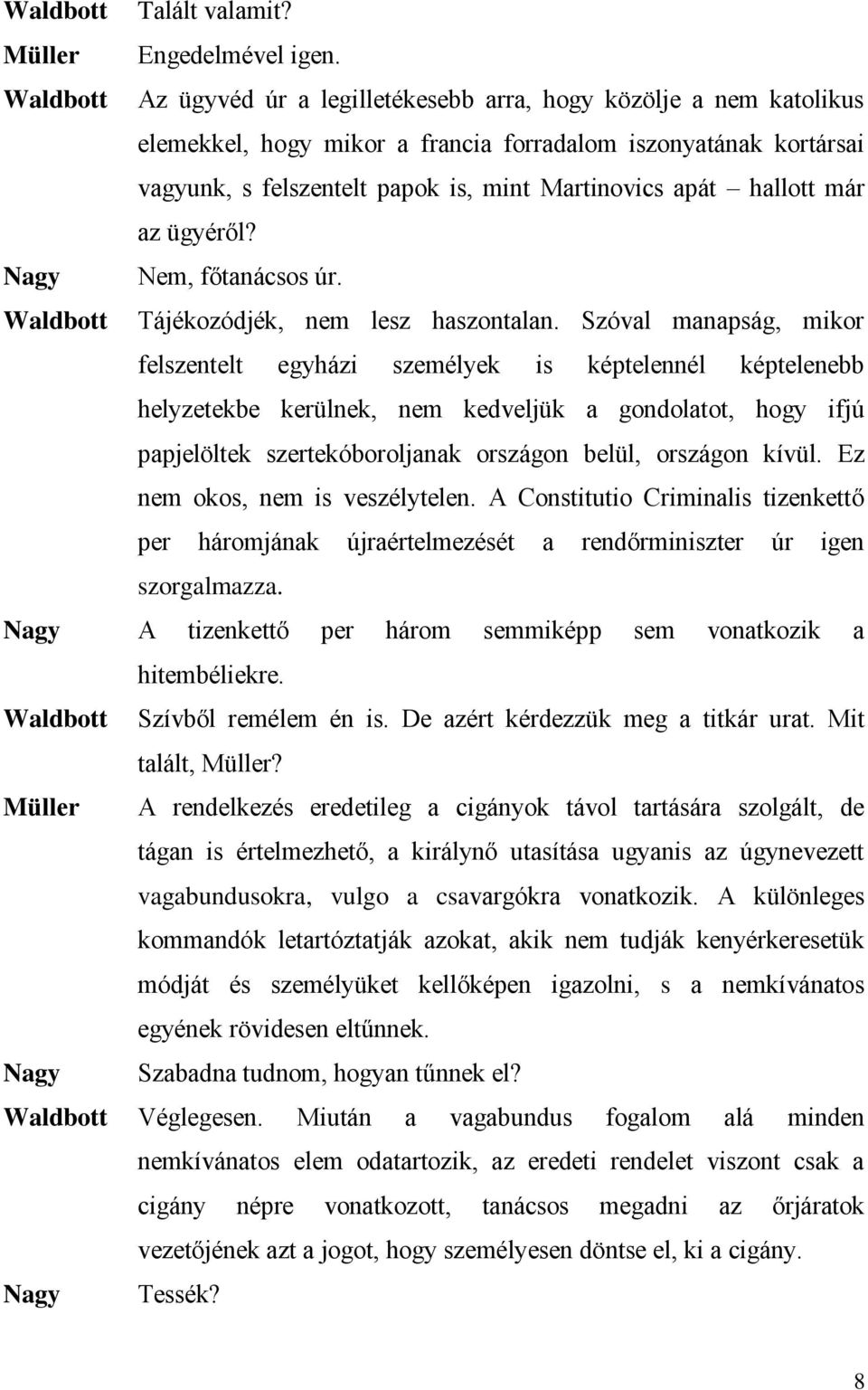 az ügyéről? Nagy Nem, főtanácsos úr. Tájékozódjék, nem lesz haszontalan.