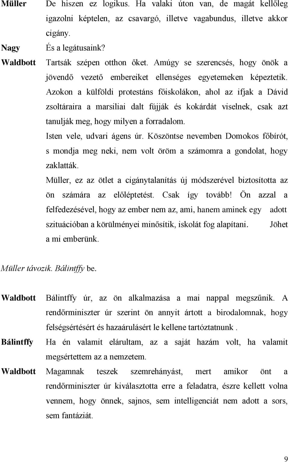 Azokon a külföldi protestáns főiskolákon, ahol az ifjak a Dávid zsoltáraira a marsiliai dalt fújják és kokárdát viselnek, csak azt tanulják meg, hogy milyen a forradalom. Isten vele, udvari ágens úr.