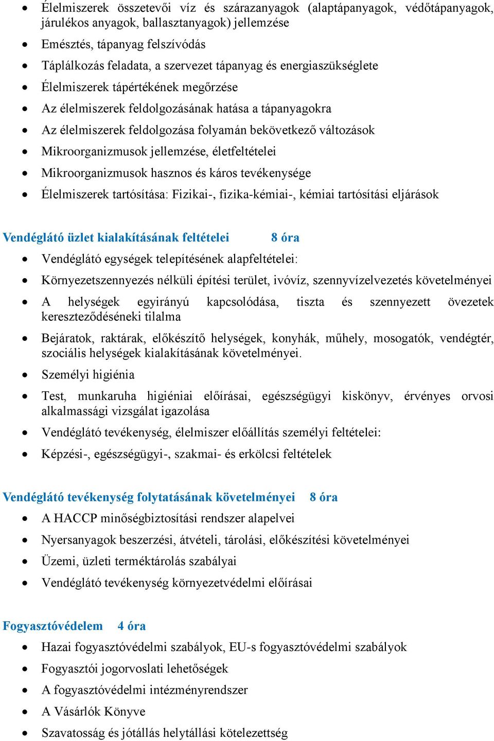 jellemzése, életfeltételei Mikroorganizmusok hasznos és káros tevékenysége Élelmiszerek tartósítása: Fizikai-, fizika-kémiai-, kémiai tartósítási eljárások Vendéglátó üzlet kialakításának feltételei