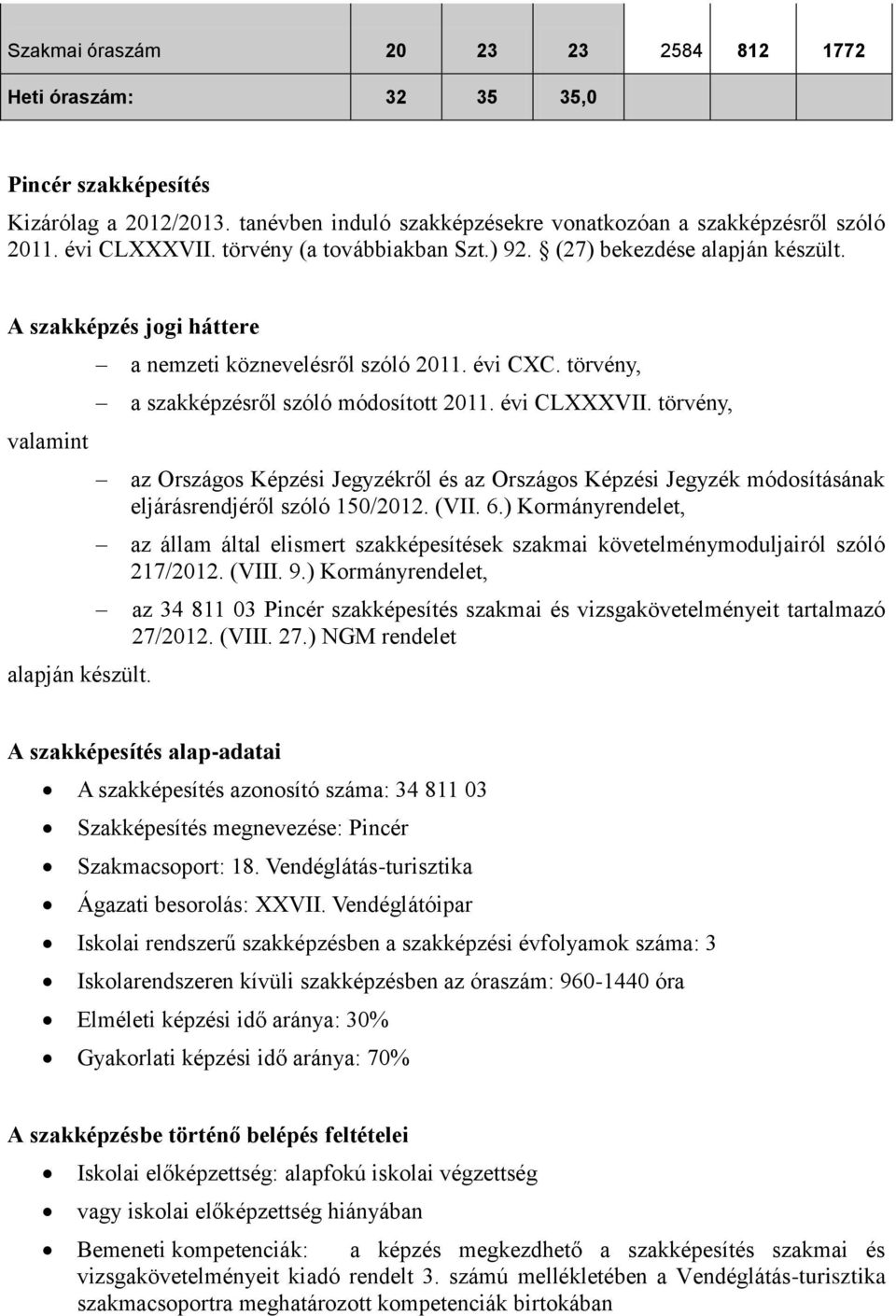 törvény, a szakképzésről szóló módosított 2011. évi CLXXXVII. törvény, az Országos Képzési Jegyzékről és az Országos Képzési Jegyzék módosításának eljárásrendjéről szóló 150/2012. (VII. 6.