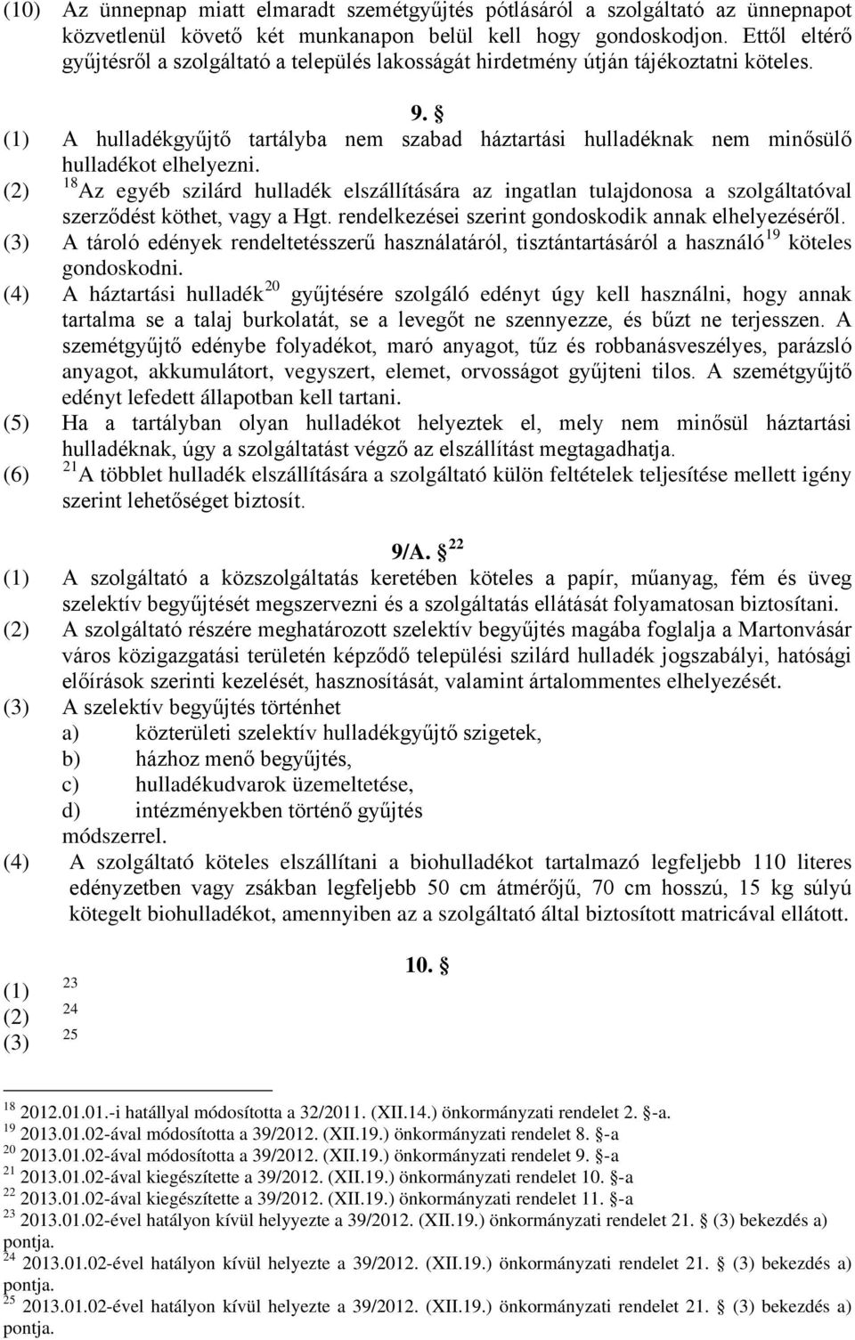 (1) A hulladékgyűjtő tartályba nem szabad háztartási hulladéknak nem minősülő hulladékot elhelyezni.