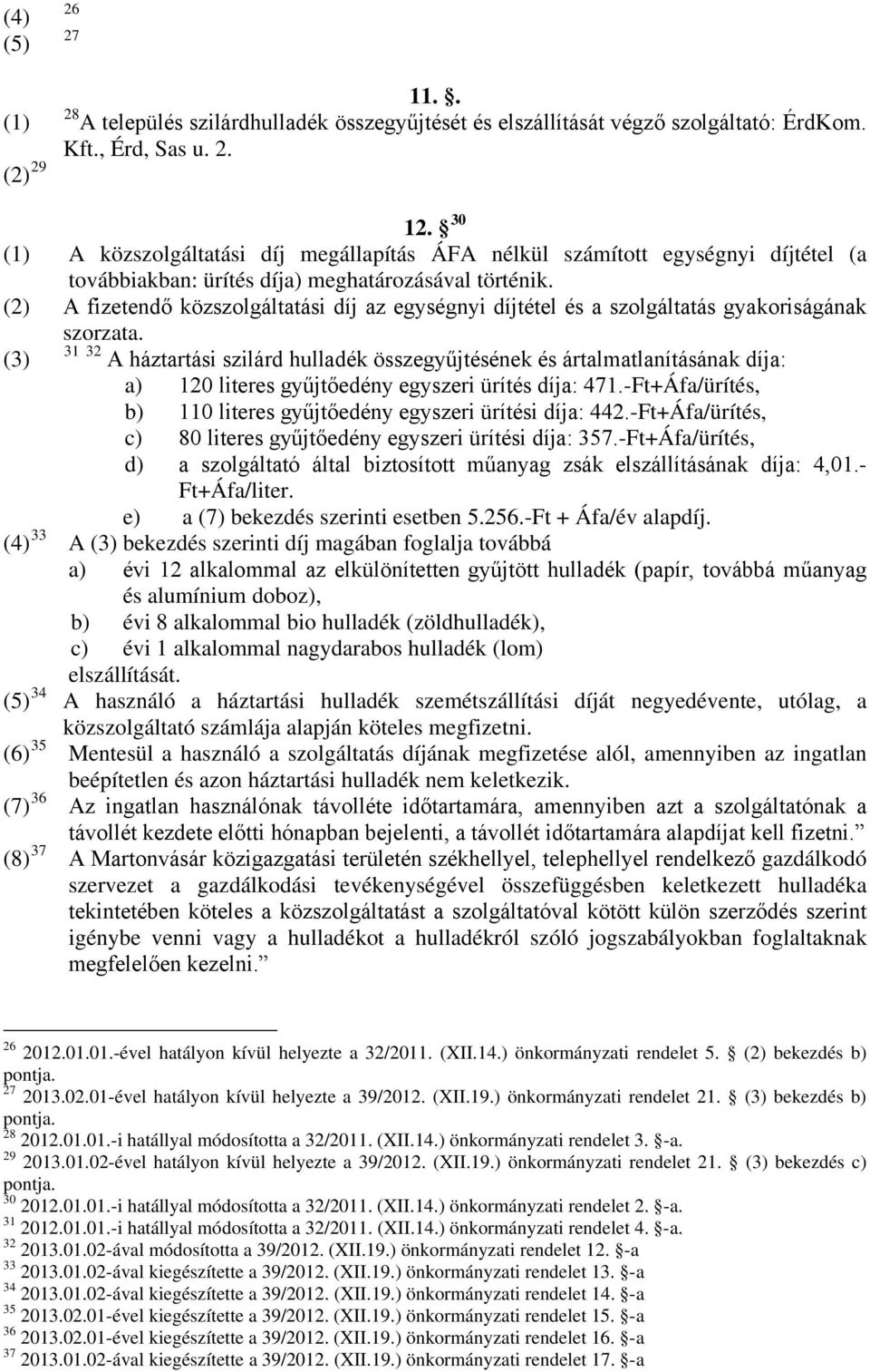 (2) A fizetendő közszolgáltatási díj az egységnyi díjtétel és a szolgáltatás gyakoriságának szorzata.