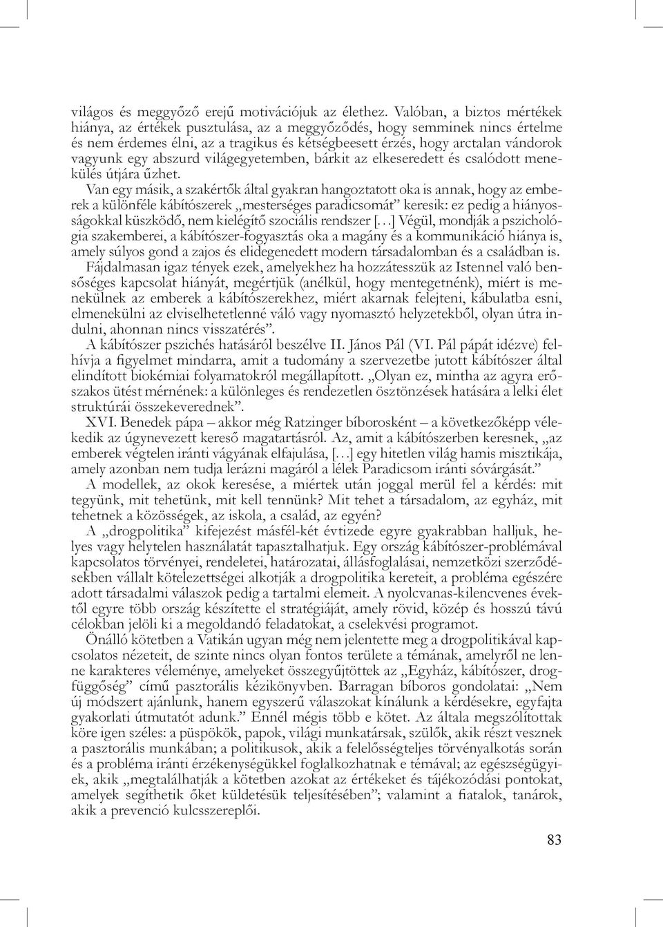 abszurd világegyetemben, bárkit az elkeseredett és csalódott menekülés útjára űzhet.
