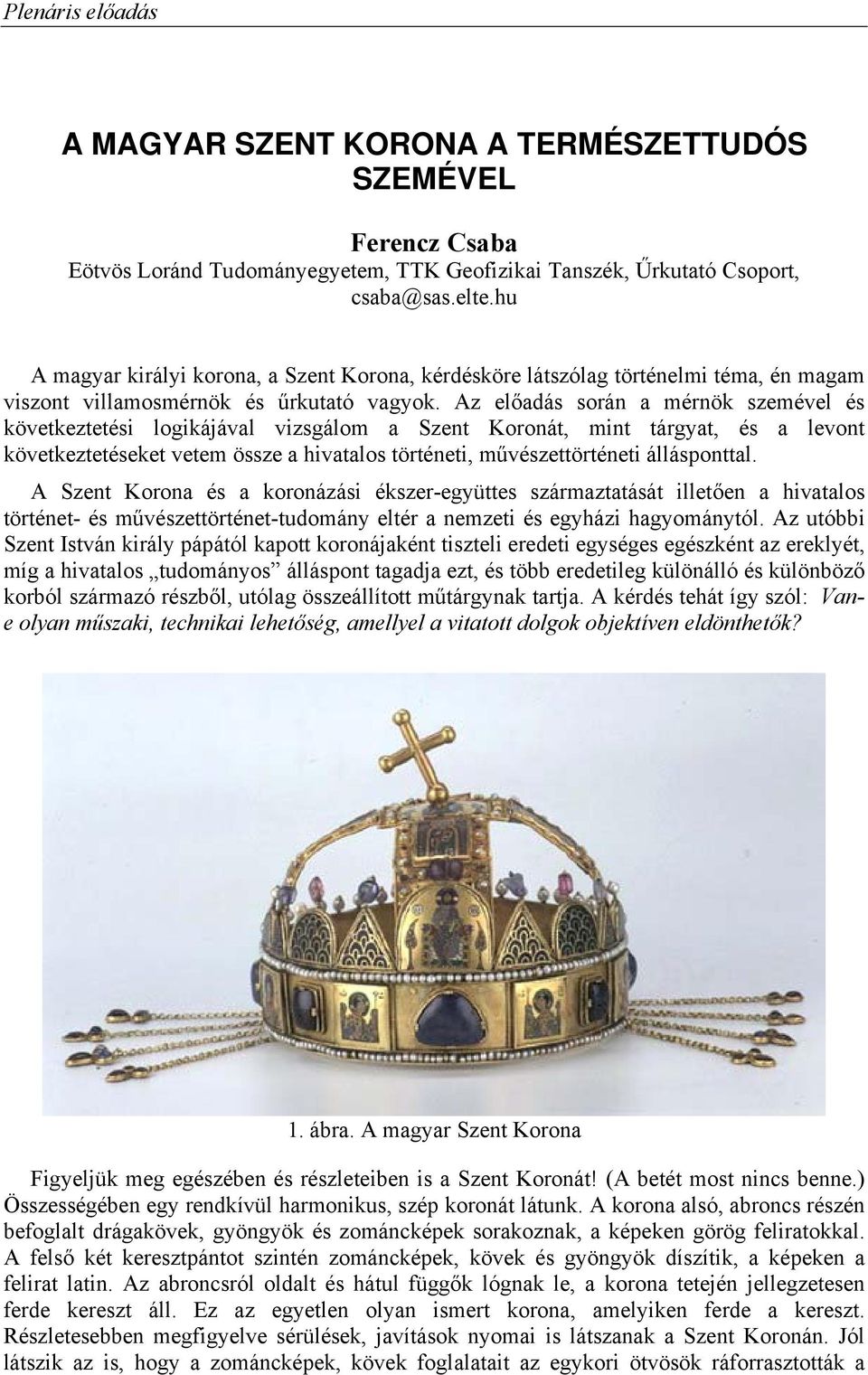 Az előadás során a mérnök szemével és következtetési logikájával vizsgálom a Szent Koronát, mint tárgyat, és a levont következtetéseket vetem össze a hivatalos történeti, művészettörténeti