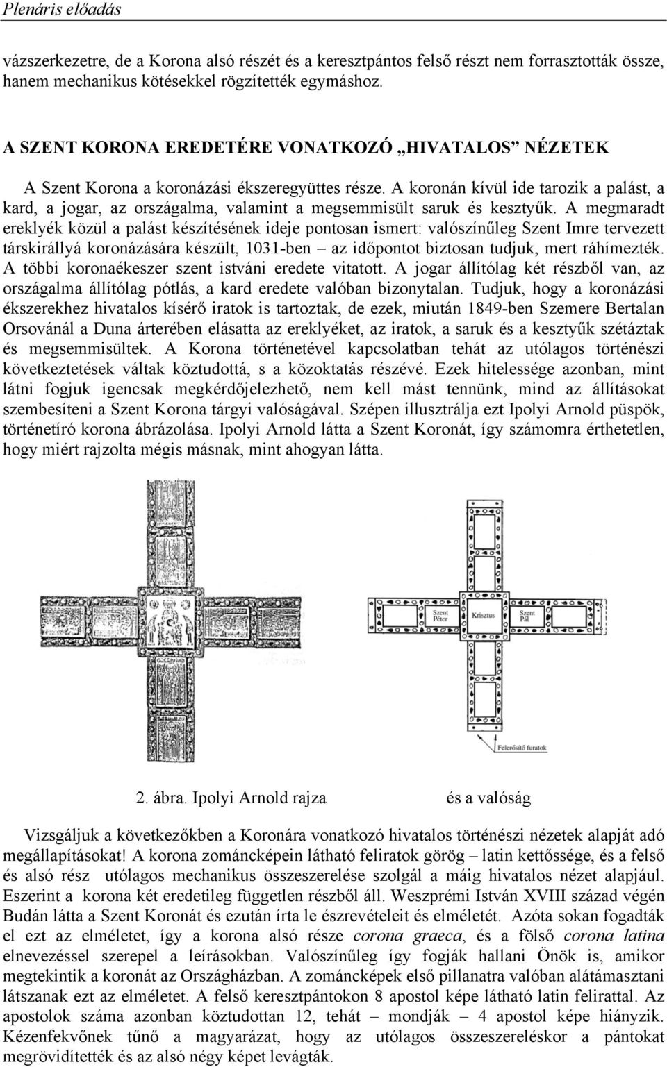 A koronán kívül ide tarozik a palást, a kard, a jogar, az országalma, valamint a megsemmisült saruk és kesztyűk.