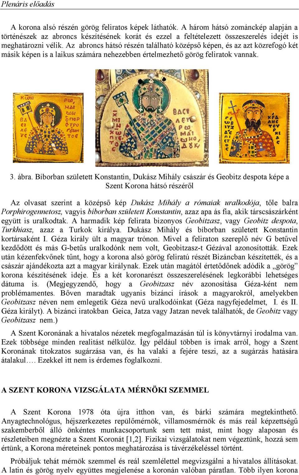 Bíborban született Konstantin, Dukász Mihály császár és Geobitz despota képe a Szent Korona hátsó részéről Az olvasat szerint a középső kép Dukász Mihály a rómaiak uralkodója, tőle balra