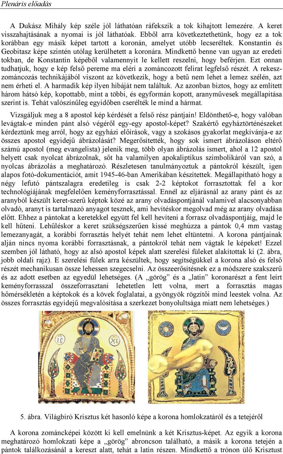 Mindkettő benne van ugyan az eredeti tokban, de Konstantin képéből valamennyit le kellett reszelni, hogy beférjen.