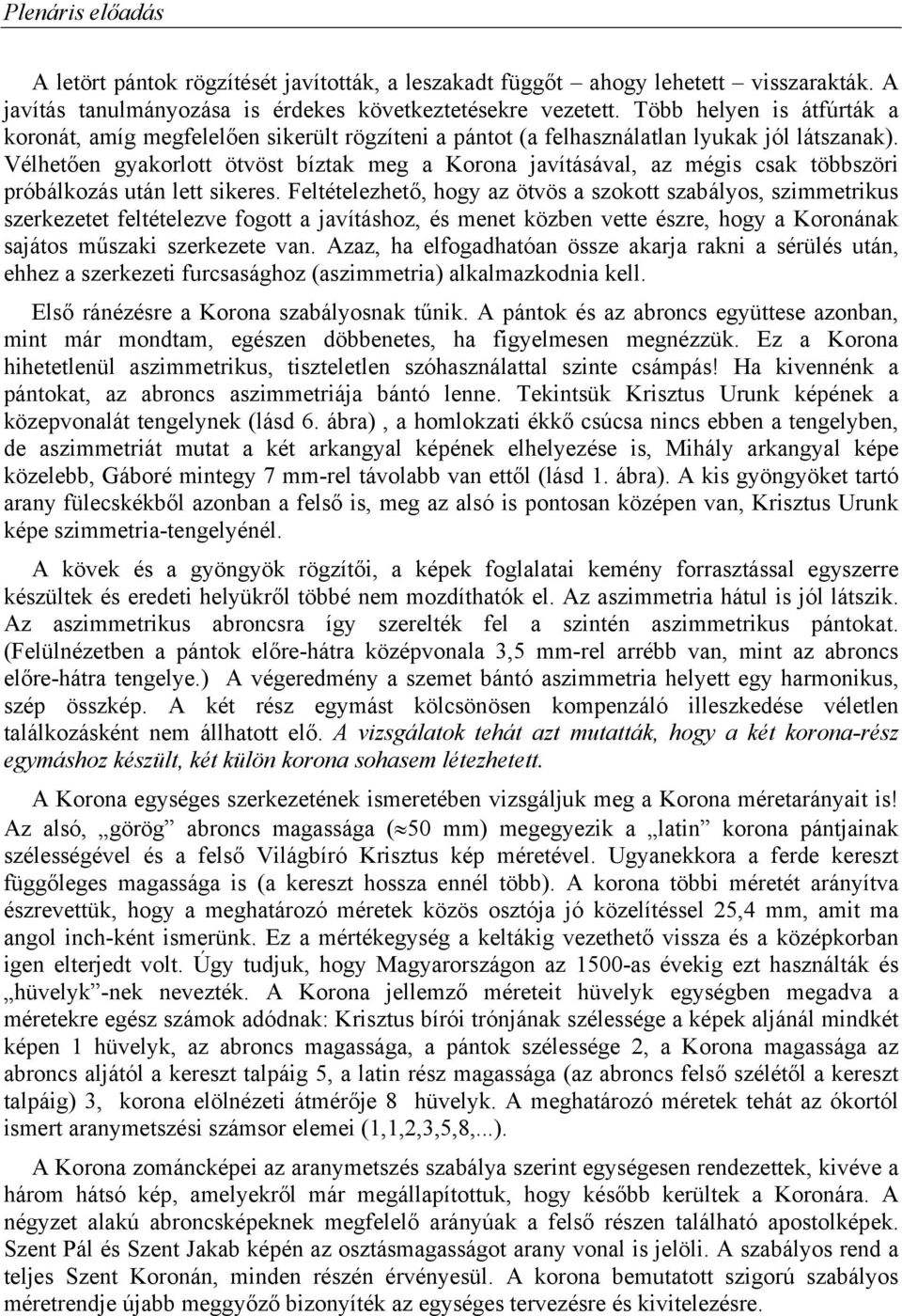 Vélhetően gyakorlott ötvöst bíztak meg a Korona javításával, az mégis csak többszöri próbálkozás után lett sikeres.