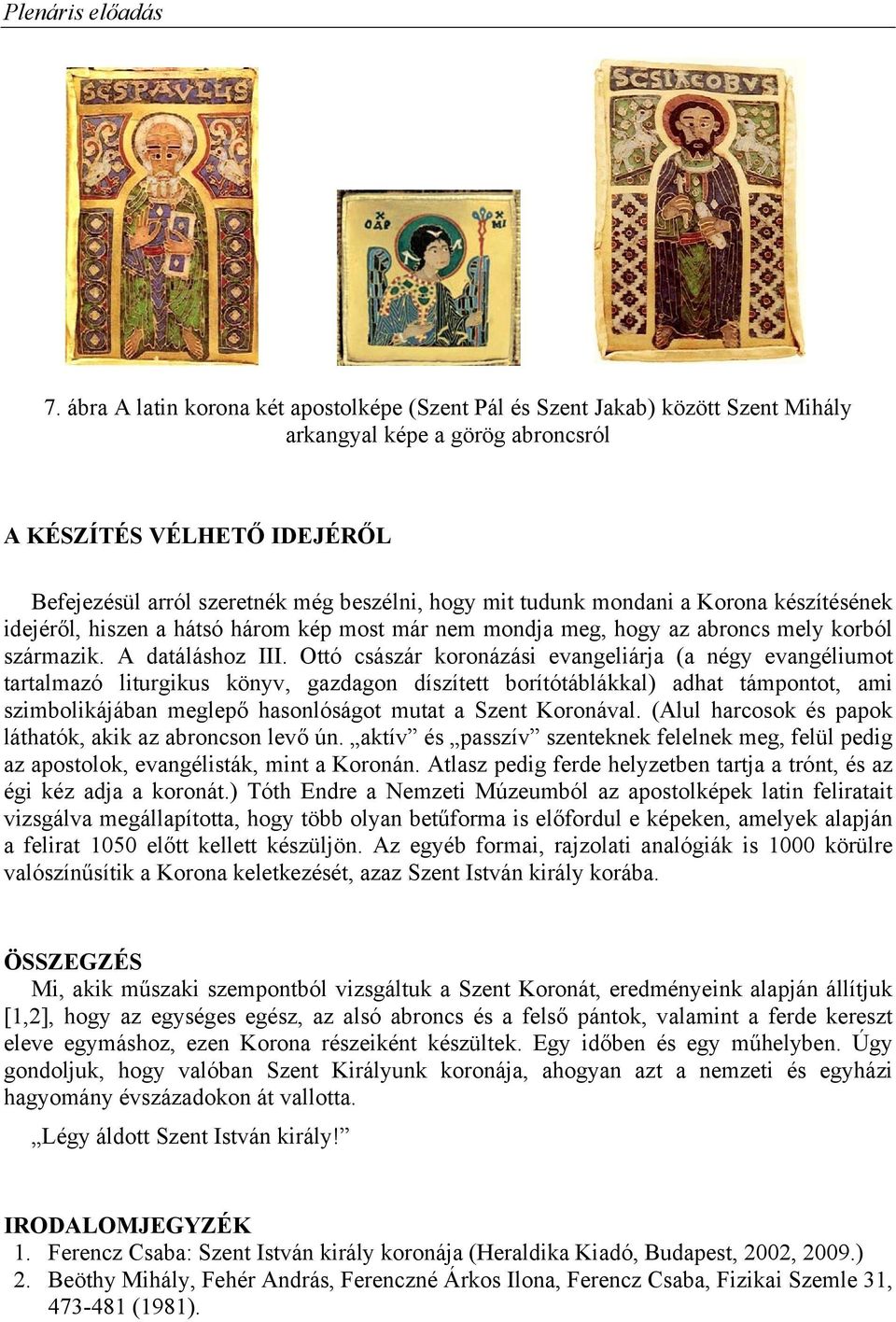 Ottó császár koronázási evangeliárja (a négy evangéliumot tartalmazó liturgikus könyv, gazdagon díszített borítótáblákkal) adhat támpontot, ami szimbolikájában meglepő hasonlóságot mutat a Szent