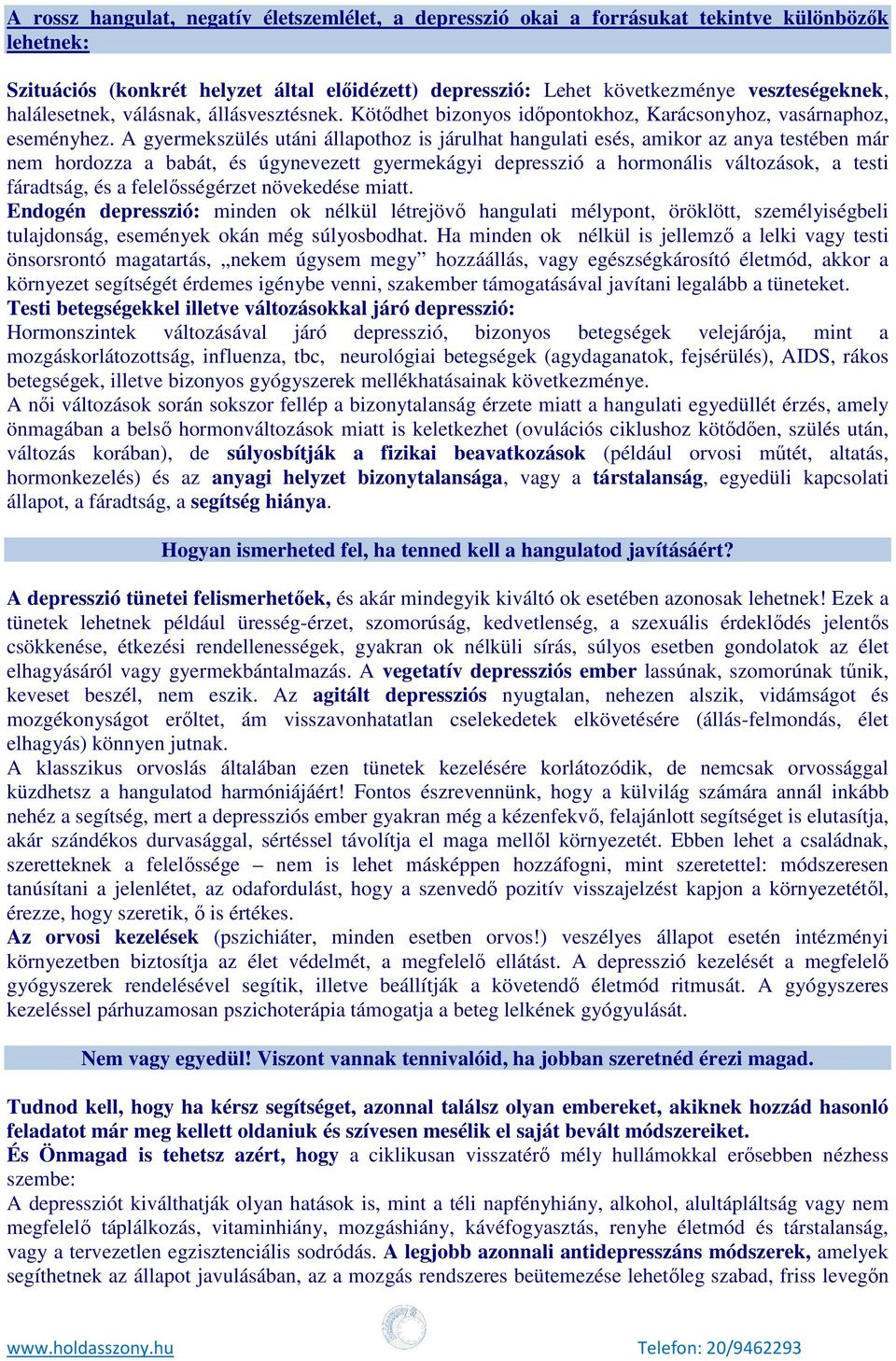 A gyermekszülés utáni állapothoz is járulhat hangulati esés, amikor az anya testében már nem hordozza a babát, és úgynevezett gyermekágyi depresszió a hormonális változások, a testi fáradtság, és a