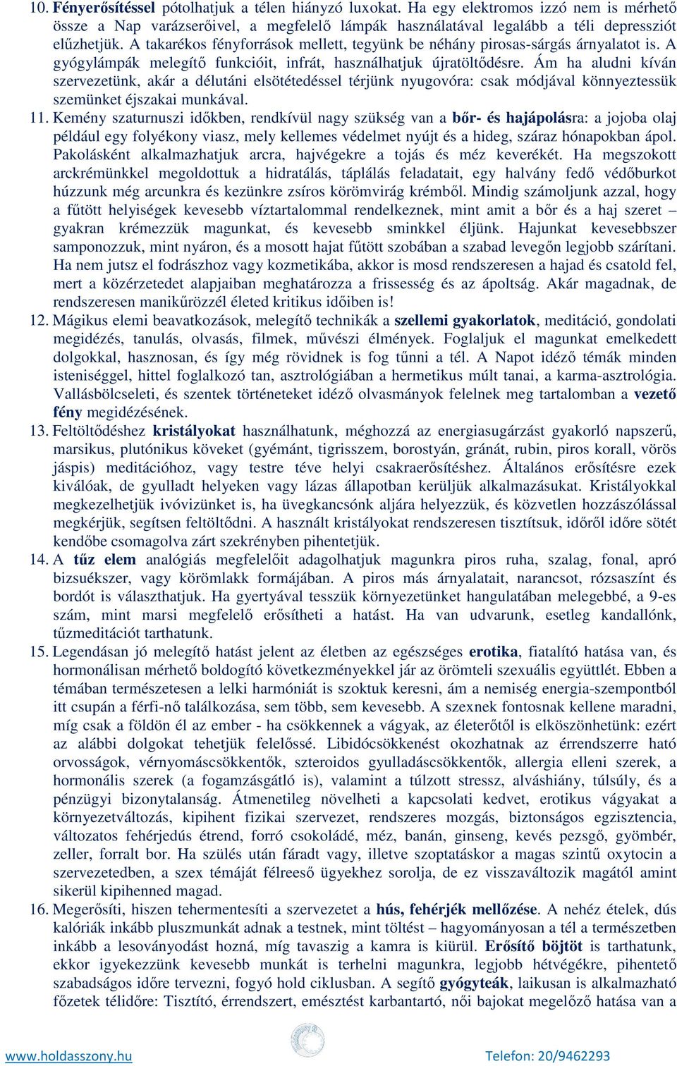 Ám ha aludni kíván szervezetünk, akár a délutáni elsötétedéssel térjünk nyugovóra: csak módjával könnyeztessük szemünket éjszakai munkával. 11.