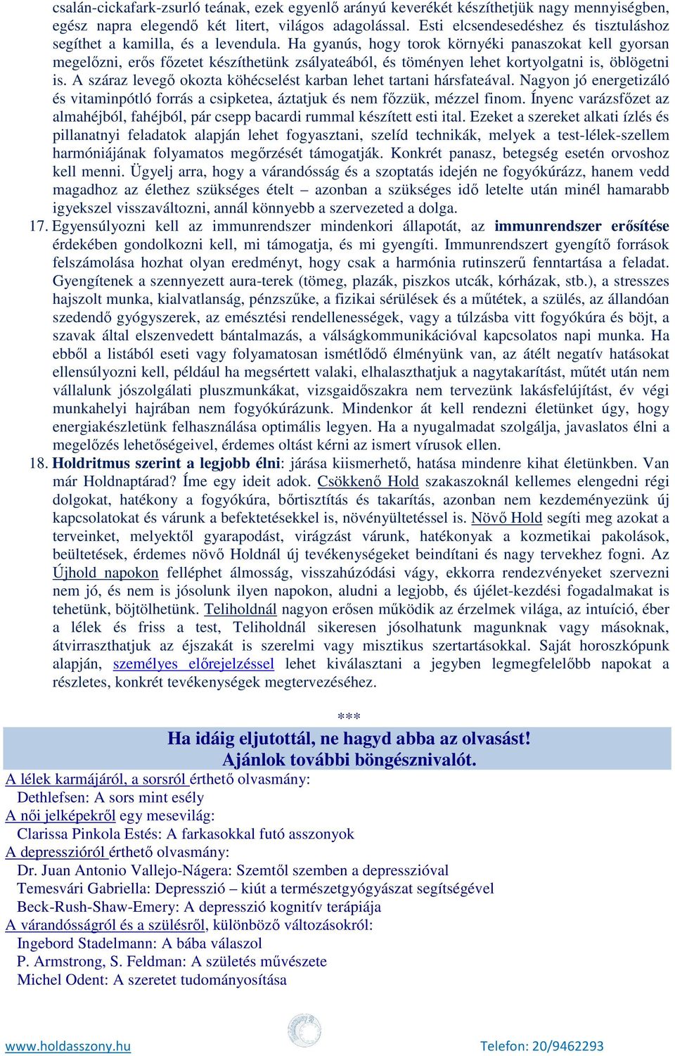 Ha gyanús, hogy torok környéki panaszokat kell gyorsan megelőzni, erős főzetet készíthetünk zsályateából, és töményen lehet kortyolgatni is, öblögetni is.