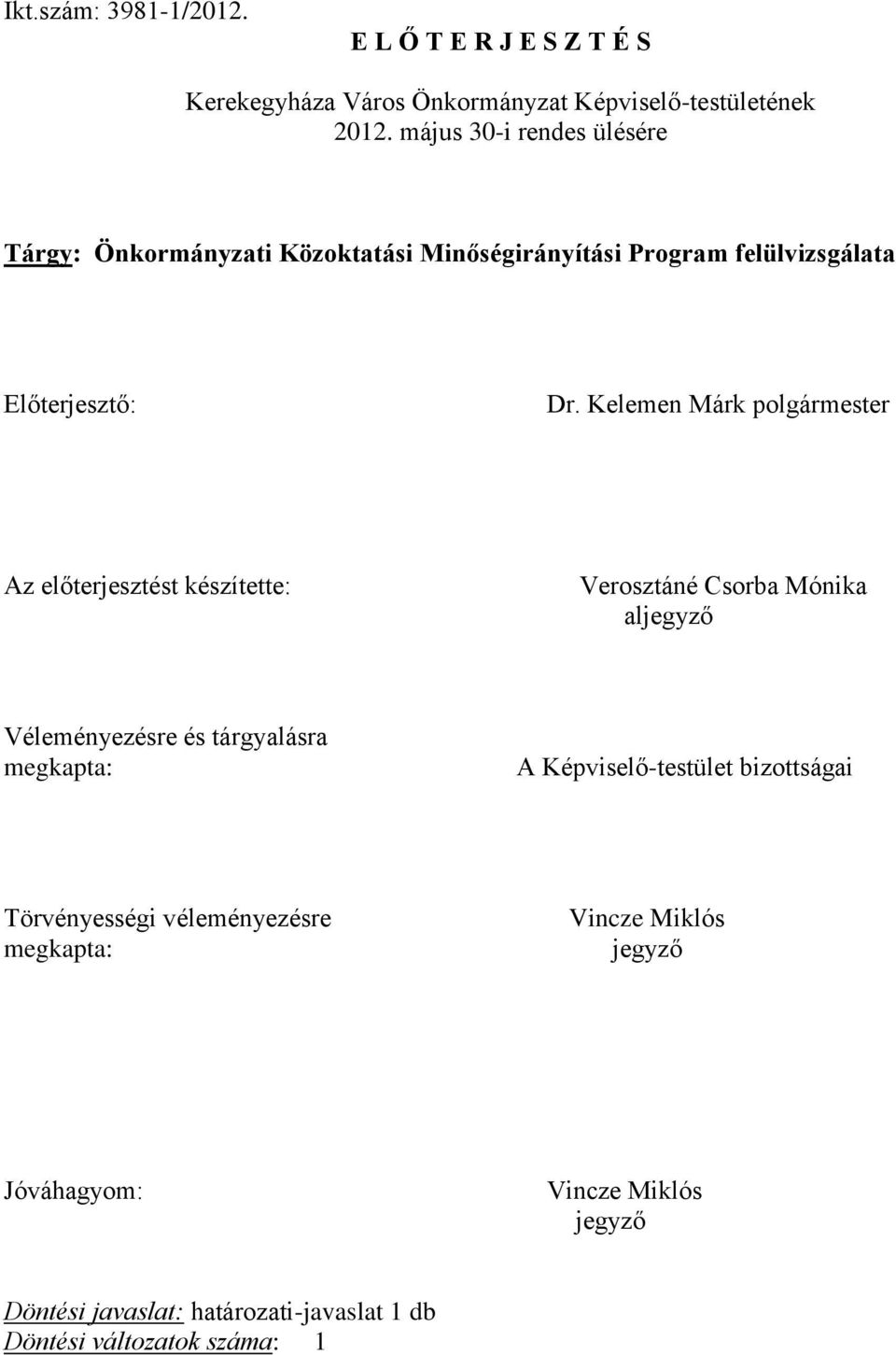 Kelemen Márk polgármester Az előterjesztést készítette: Verosztáné Csorba Mónika aljegyző Véleményezésre és tárgyalásra megkapta: A