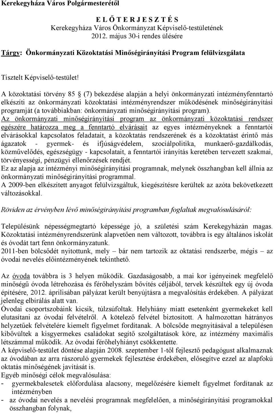 A közoktatási törvény 85 (7) bekezdése alapján a helyi önkormányzati intézményfenntartó elkészíti az önkormányzati közoktatási intézményrendszer működésének minőségirányítási programját (a