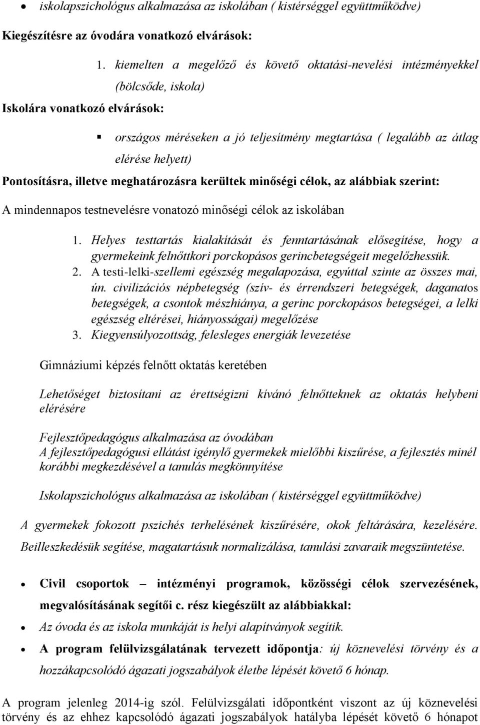 Pontosításra, illetve meghatározásra kerültek minőségi célok, az alábbiak szerint: A mindennapos testnevelésre vonatozó minőségi célok az iskolában 1.