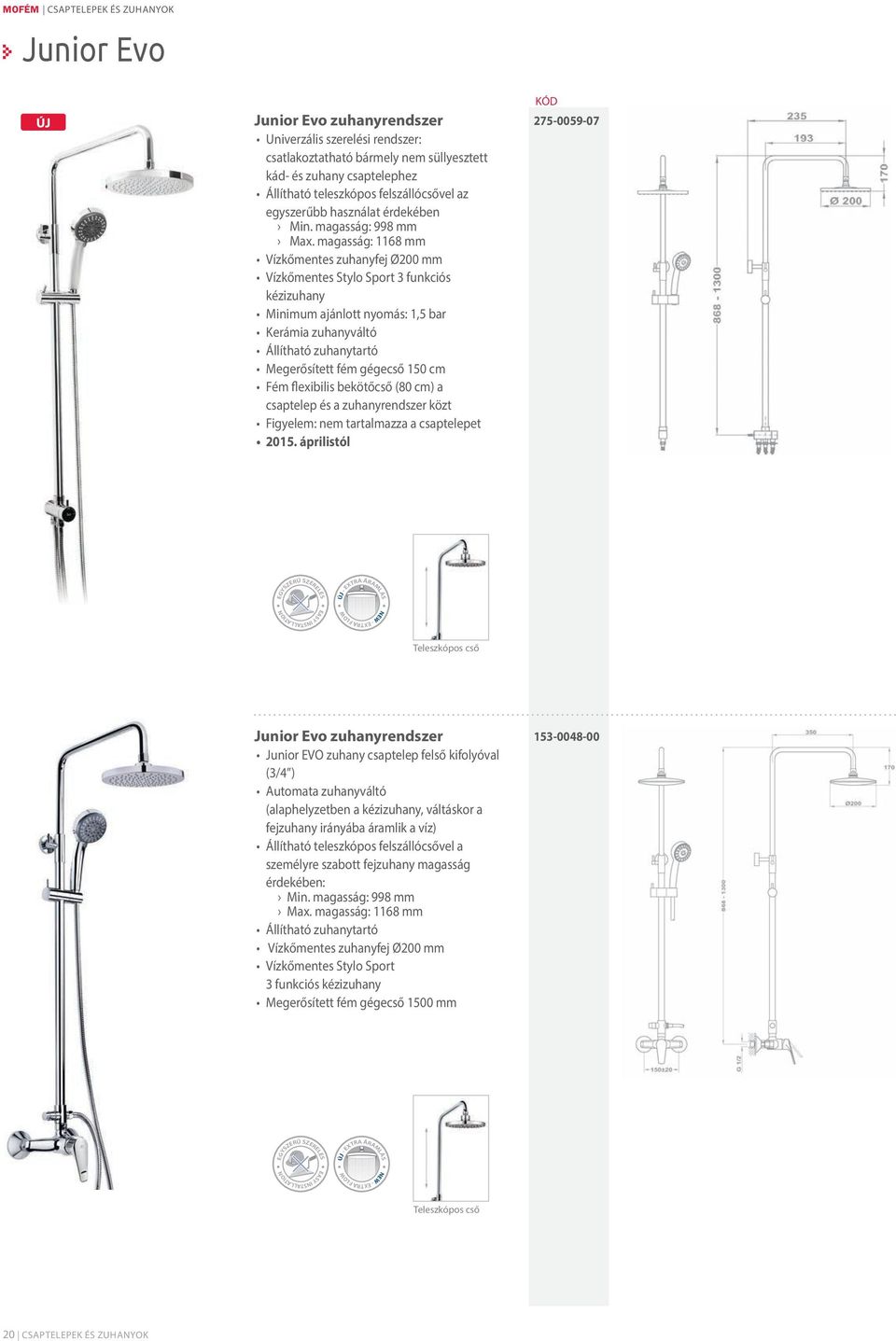 magasság: 1168 mm Vízkőmentes zuhanyfej Ø200 mm Vízkőmentes Stylo Sport 3 funkciós kézizuhany Minimum ajánlott nyomás: 1,5 bar Kerámia zuhanyváltó Állítható zuhanytartó Megerősített fém gégecső 150