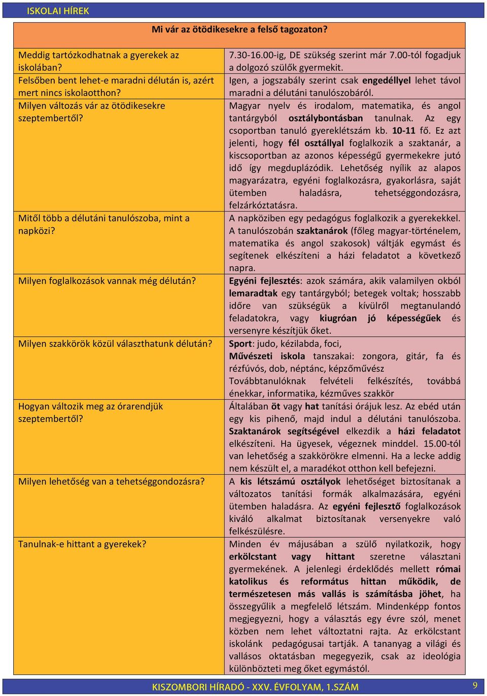 00-tól fogadjuk Igen, a jogszabály szerint csak lehet távol maradni a délutáni tanulószobáról. Magyar nyelv és irodalom, matematika, és angol tantárgyból tanulnak.